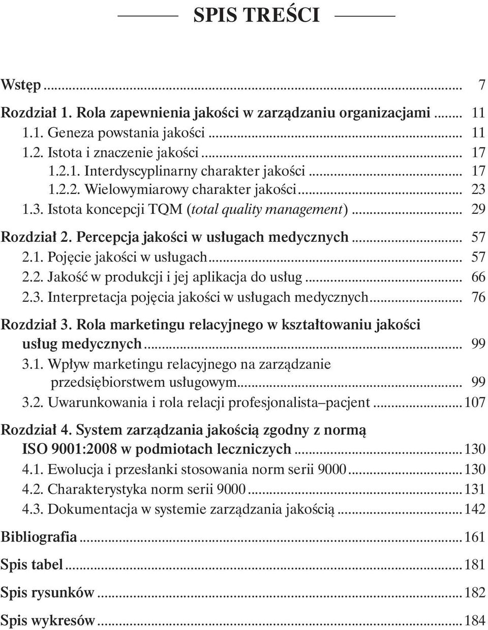 .. 57 2.2. Jakość w produkcji i jej aplikacja do usług... 66 2.3. Interpretacja pojęcia jakości w usługach medycznych... 76 Rozdział 3.