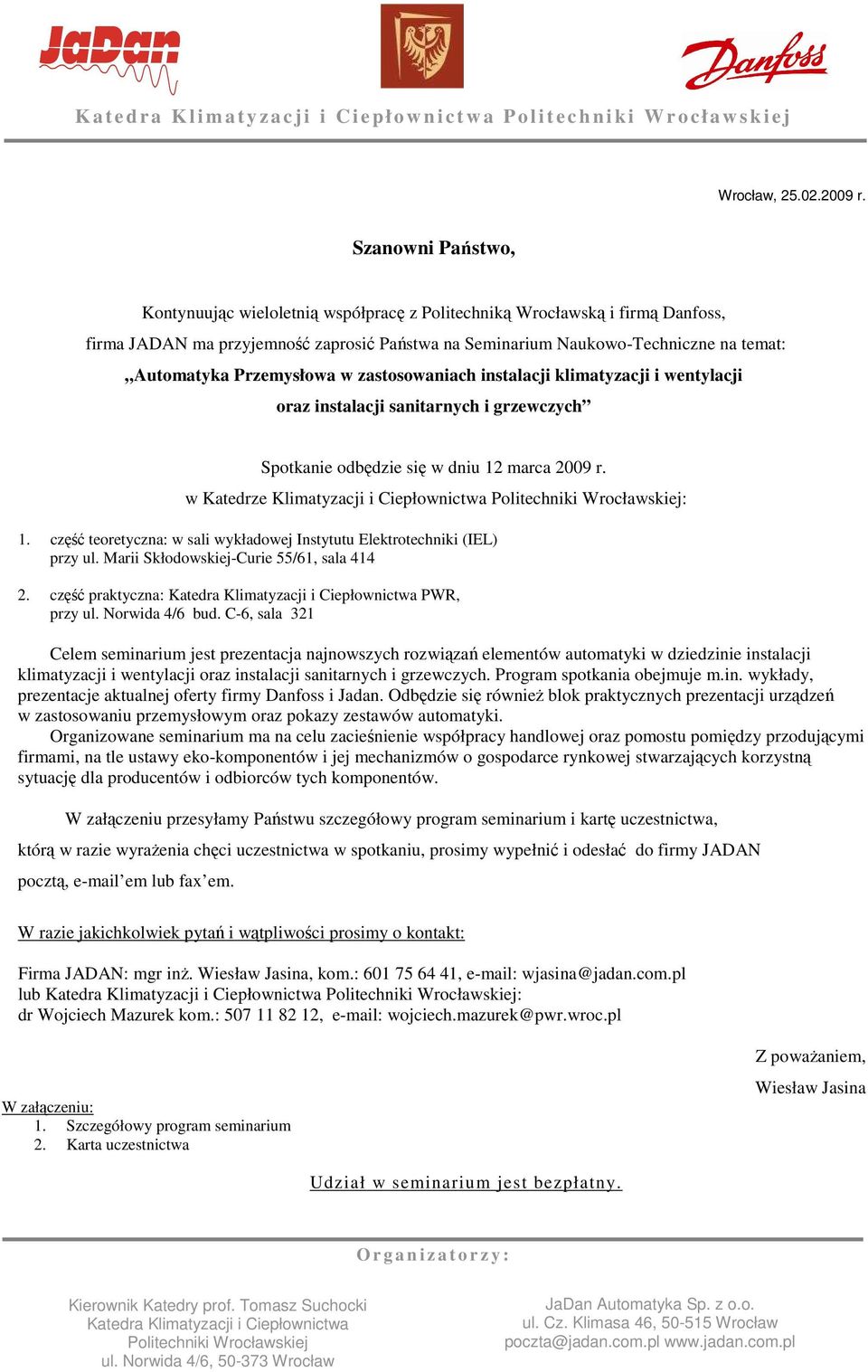 Przemysłowa w zastosowaniach instalacji klimatyzacji i wentylacji oraz instalacji sanitarnych i grzewczych Spotkanie odbędzie się w dniu 12 marca 2009 r. w Katedrze Klimatyzacji i Ciepłownictwa : 1.