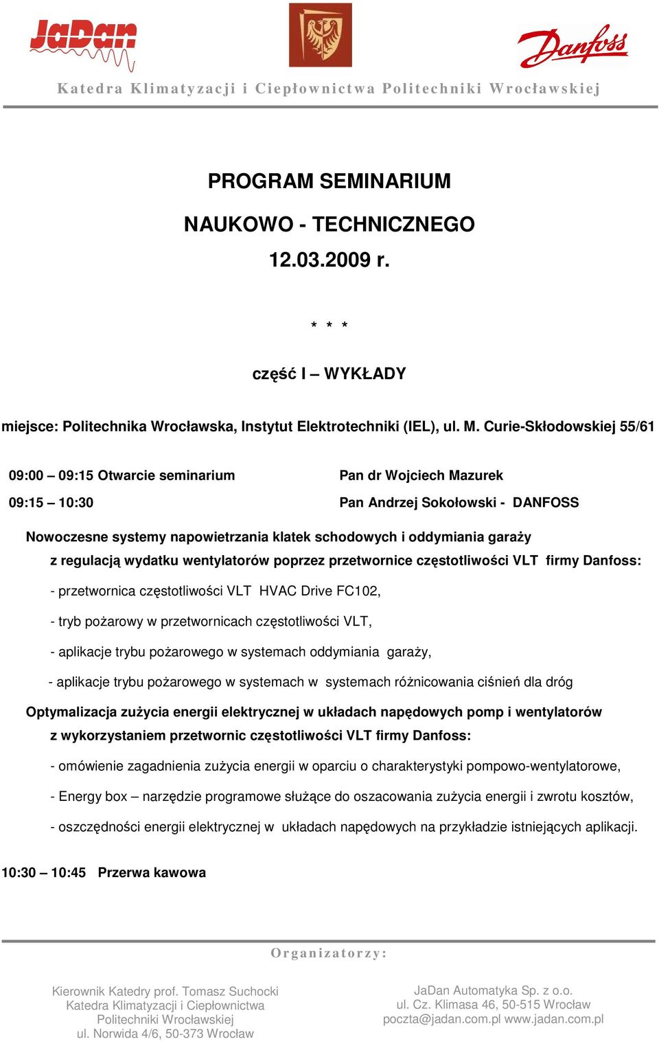 regulacją wydatku wentylatorów poprzez przetwornice częstotliwości VLT firmy Danfoss: - przetwornica częstotliwości VLT HVAC Drive FC102, - tryb poŝarowy w przetwornicach częstotliwości VLT, -