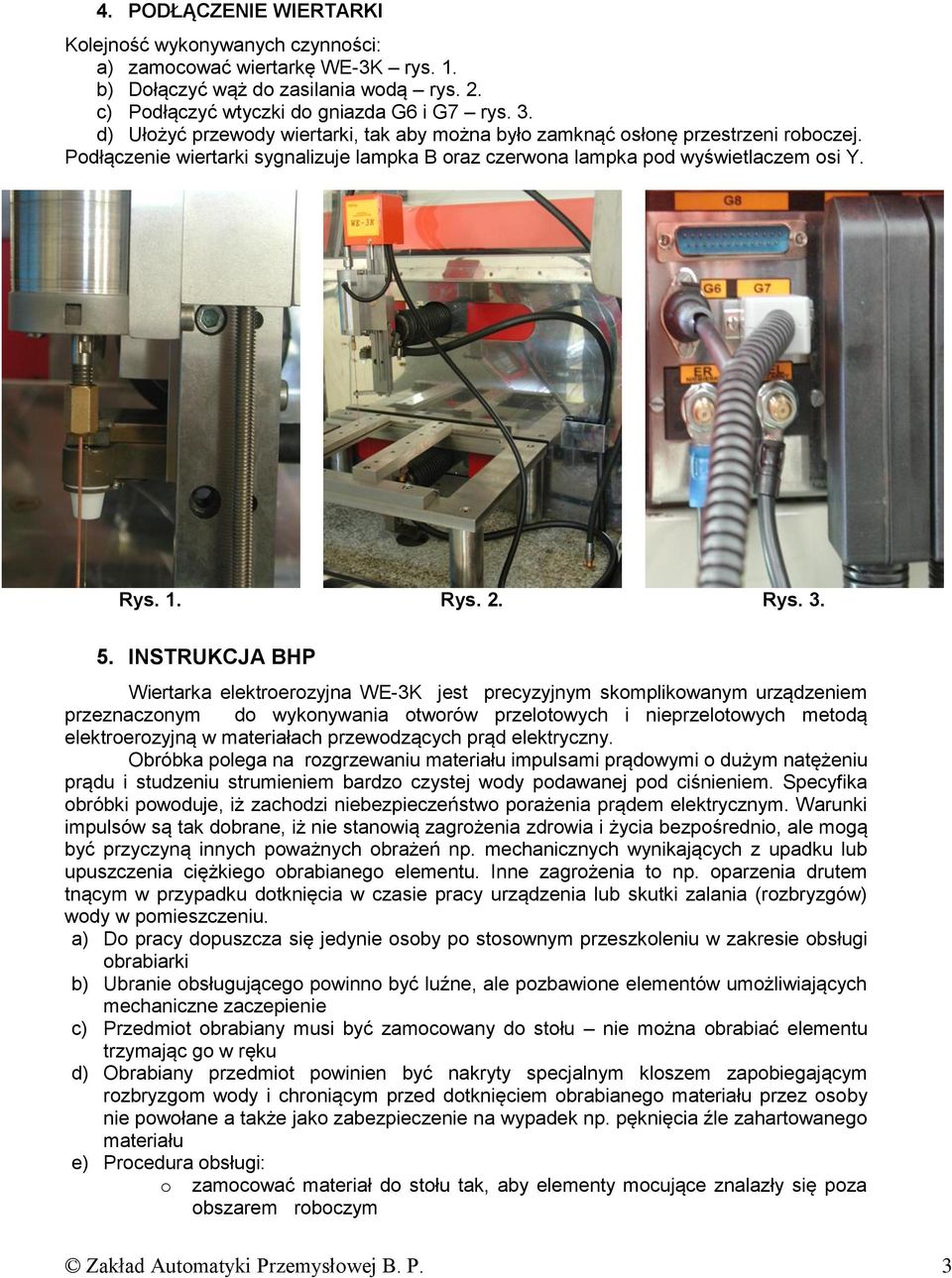 5. INSTRUKCJA BHP Wiertarka elektroerozyjna WE-3K jest precyzyjnym skomplikowanym urządzeniem przeznaczonym do wykonywania otworów przelotowych i nieprzelotowych metodą elektroerozyjną w materiałach