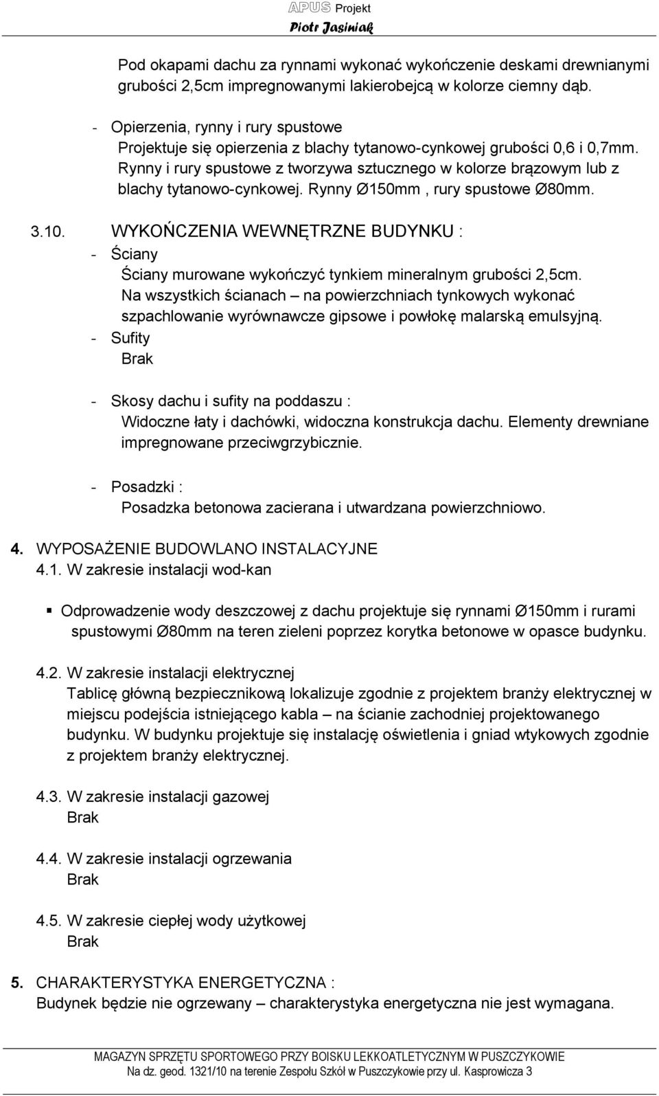 Rynny i rury spustowe z tworzywa sztucznego w kolorze brązowym lub z blachy tytanowo-cynkowej. Rynny Ø150mm, rury spustowe Ø80mm. 3.10.