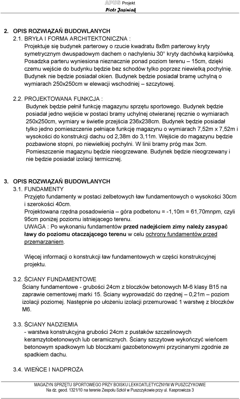 Posadzka parteru wyniesiona nieznacznie ponad poziom terenu 15cm, dzięki czemu wejście do budynku będzie bez schodów tylko poprzez niewielką pochylnię. Budynek nie będzie posiadał okien.