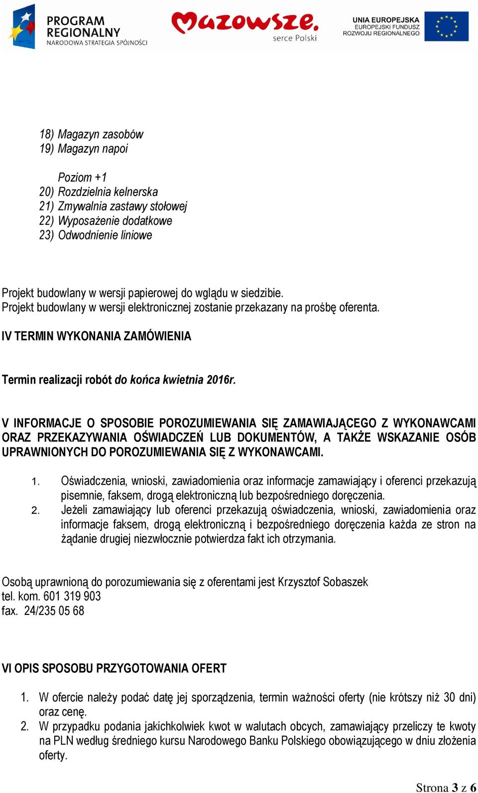 V INFORMACJE O SPOSOBIE POROZUMIEWANIA SIĘ ZAMAWIAJĄCEGO Z WYKONAWCAMI ORAZ PRZEKAZYWANIA OŚWIADCZEŃ LUB DOKUMENTÓW, A TAKŻE WSKAZANIE OSÓB UPRAWNIONYCH DO POROZUMIEWANIA SIĘ Z WYKONAWCAMI. 1.