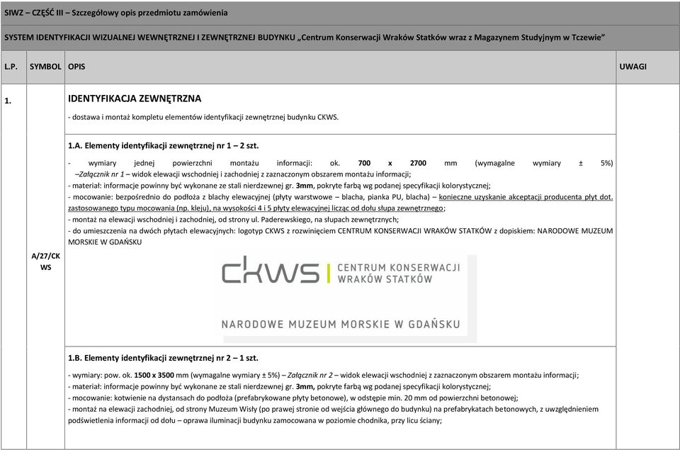 700 x 2700 mm ( wymagalne wymiary ± 5%) Załącznik nr 1 widok elewacji wschodniej i zachodniej z zaznaczonym obszarem montażu informacji; - materiał: informacje powinny być wykonane ze stali