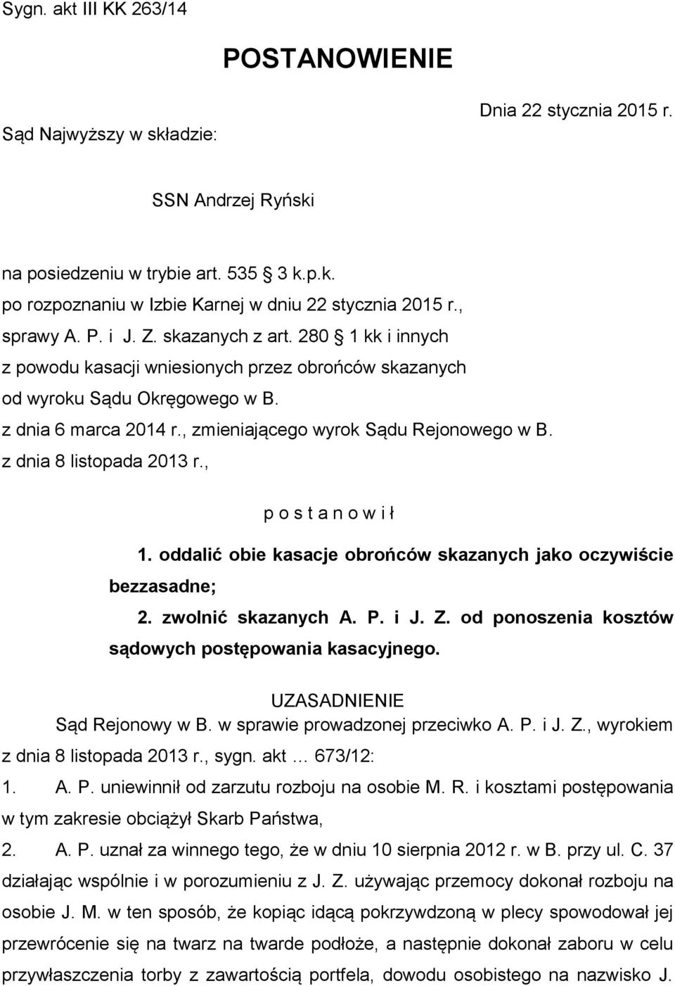 , zmieniającego wyrok Sądu Rejonowego w B. z dnia 8 listopada 2013 r., p o s t a n o w i ł 1. oddalić obie kasacje obrońców skazanych jako oczywiście bezzasadne; 2. zwolnić skazanych A. P. i J. Z.