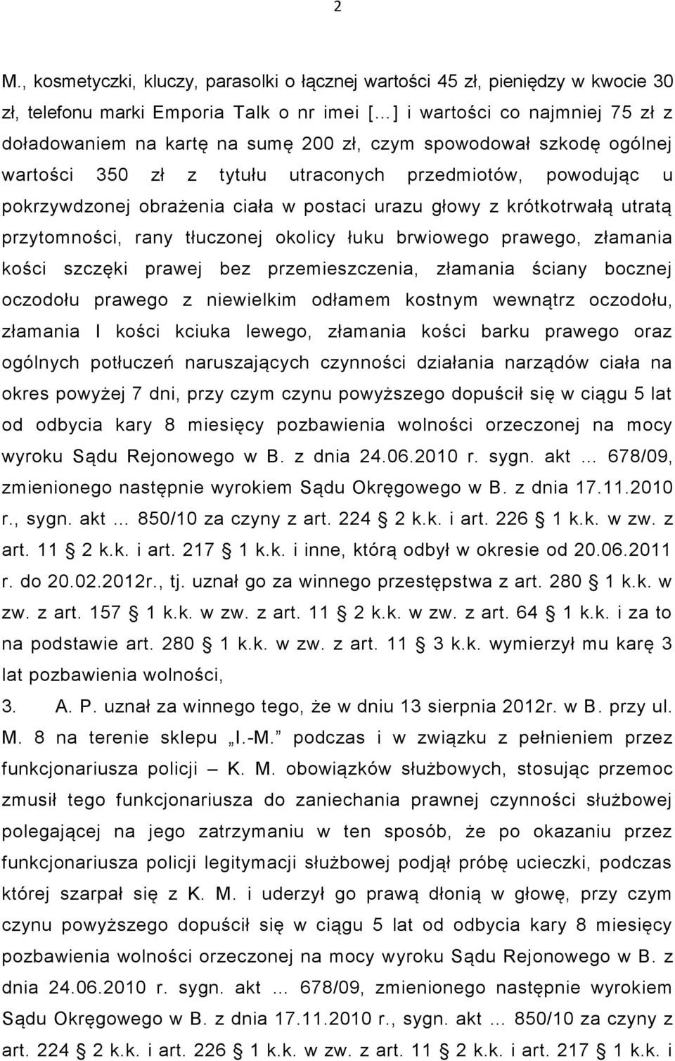 okolicy łuku brwiowego prawego, złamania kości szczęki prawej bez przemieszczenia, złamania ściany bocznej oczodołu prawego z niewielkim odłamem kostnym wewnątrz oczodołu, złamania I kości kciuka