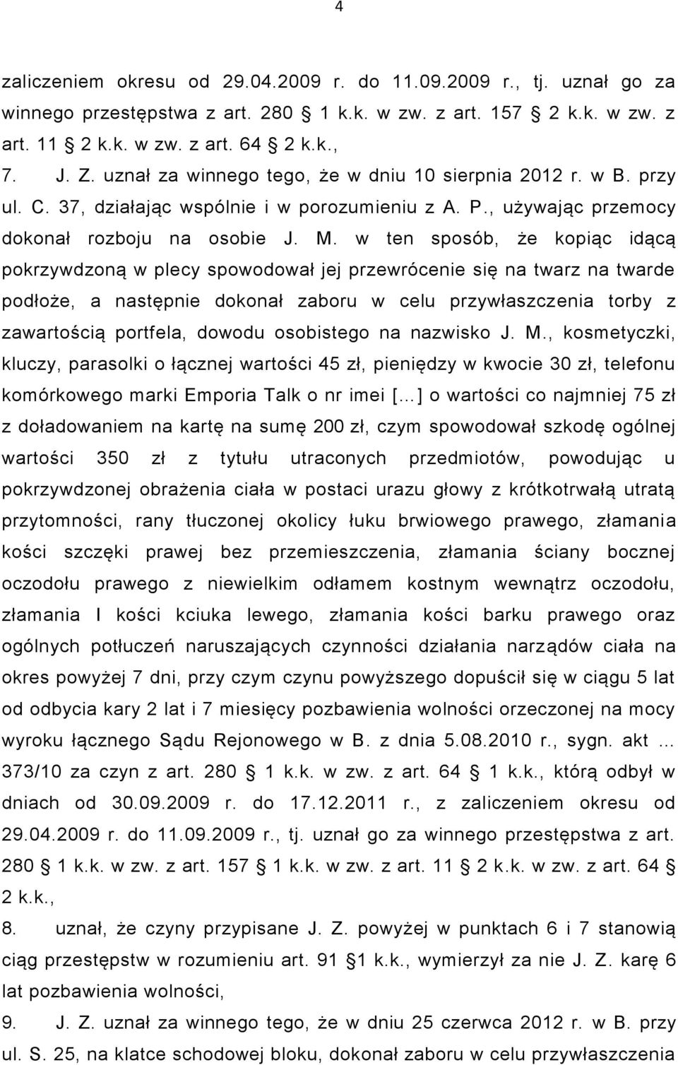 w ten sposób, że kopiąc idącą pokrzywdzoną w plecy spowodował jej przewrócenie się na twarz na twarde podłoże, a następnie dokonał zaboru w celu przywłaszczenia torby z zawartością portfela, dowodu