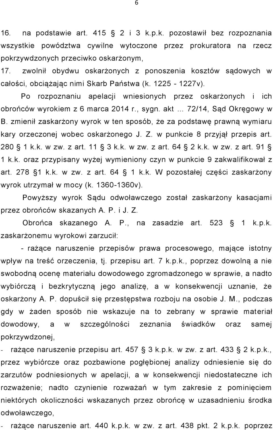 Po rozpoznaniu apelacji wniesionych przez oskarżonych i ich obrońców wyrokiem z 6 marca 2014 r., sygn. akt 72/14, Sąd Okręgowy w B.