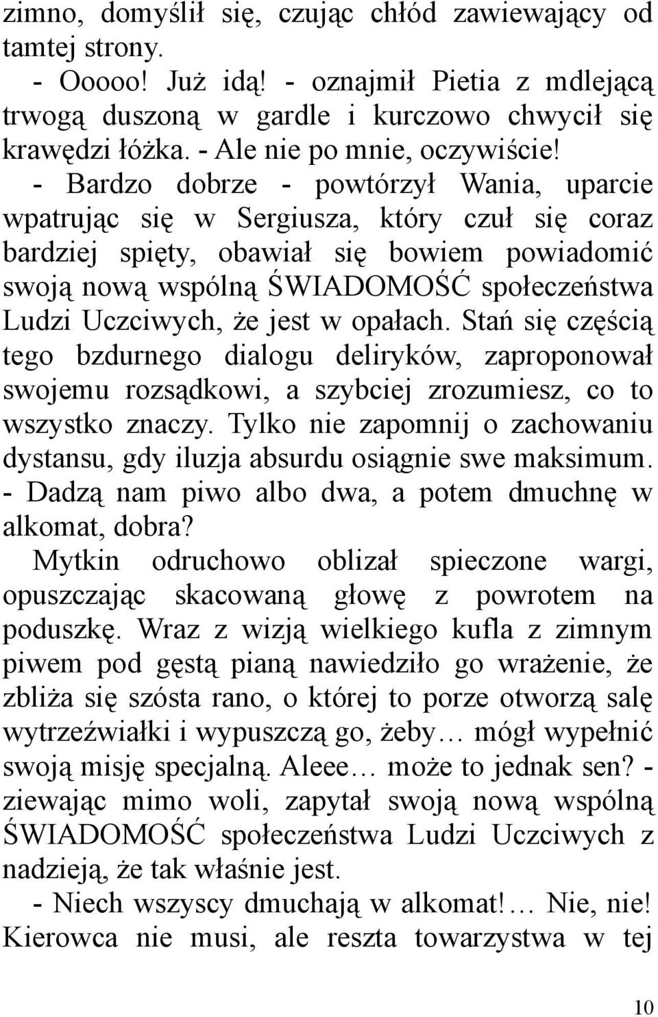 - Bardzo dobrze - powtórzył Wania, uparcie wpatrując się w Sergiusza, który czuł się coraz bardziej spięty, obawiał się bowiem powiadomić swoją nową wspólną ŚWIADOMOŚĆ społeczeństwa Ludzi Uczciwych,