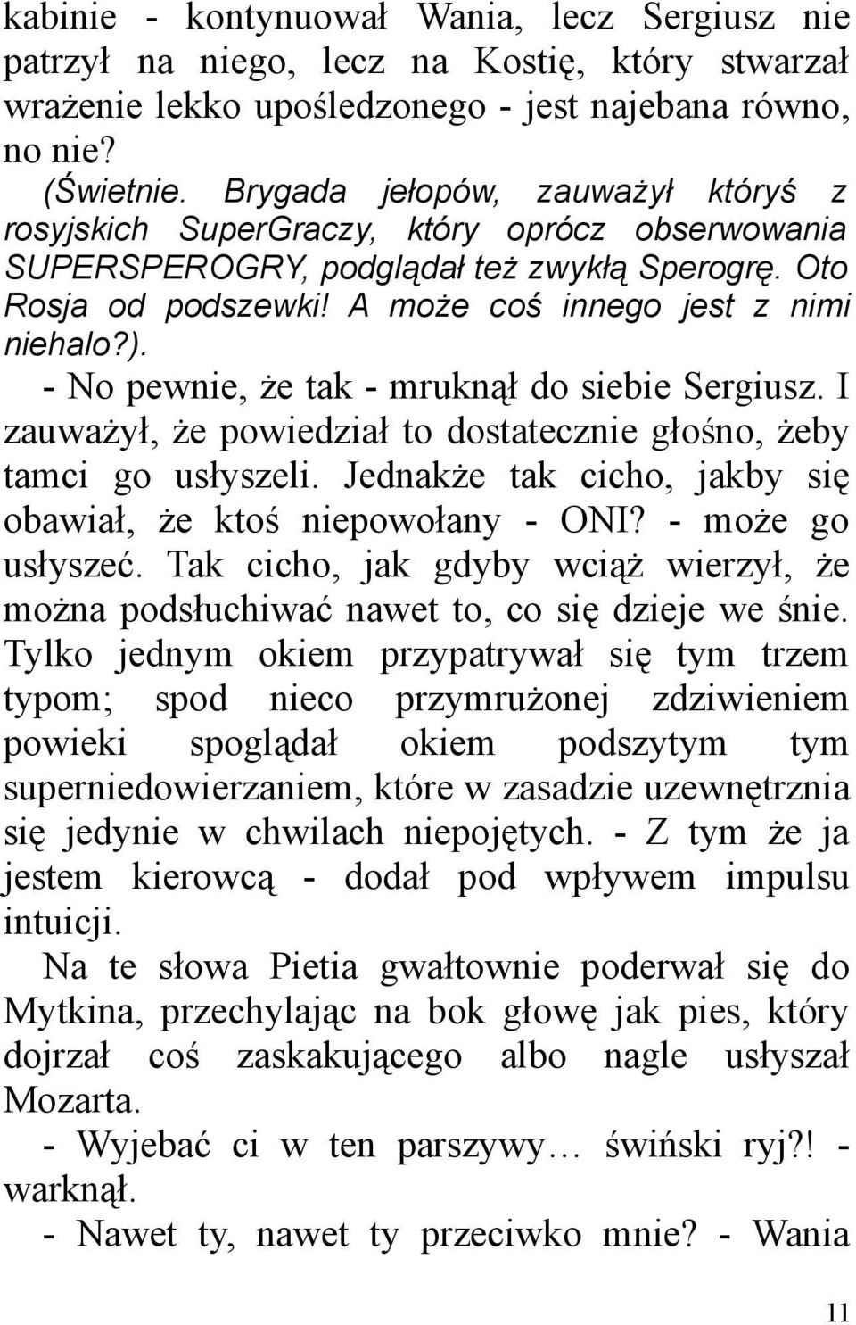 - No pewnie, że tak - mruknął do siebie Sergiusz. I zauważył, że powiedział to dostatecznie głośno, żeby tamci go usłyszeli. Jednakże tak cicho, jakby się obawiał, że ktoś niepowołany - ONI?