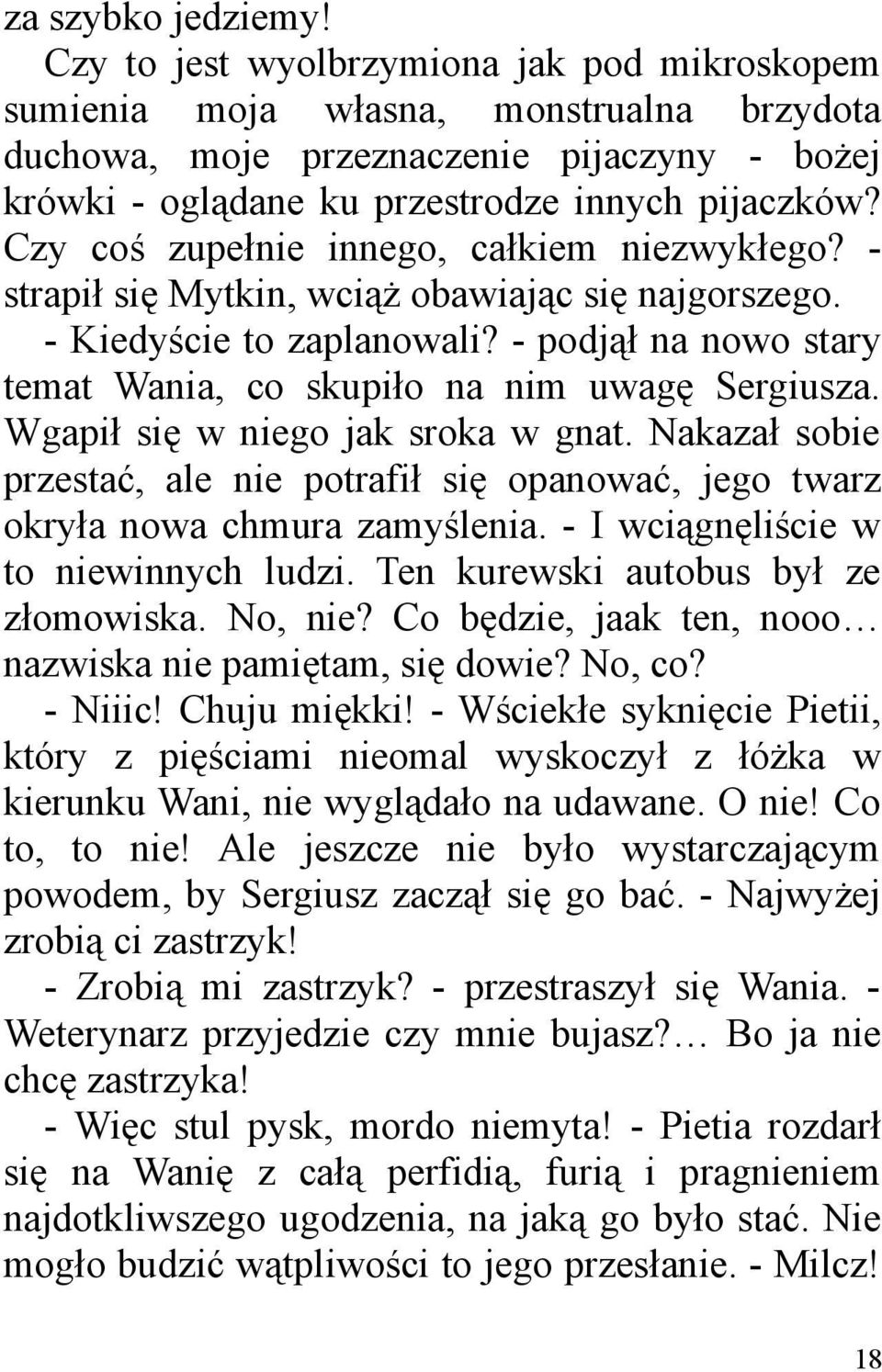 Czy coś zupełnie innego, całkiem niezwykłego? - strapił się Mytkin, wciąż obawiając się najgorszego. - Kiedyście to zaplanowali? - podjął na nowo stary temat Wania, co skupiło na nim uwagę Sergiusza.