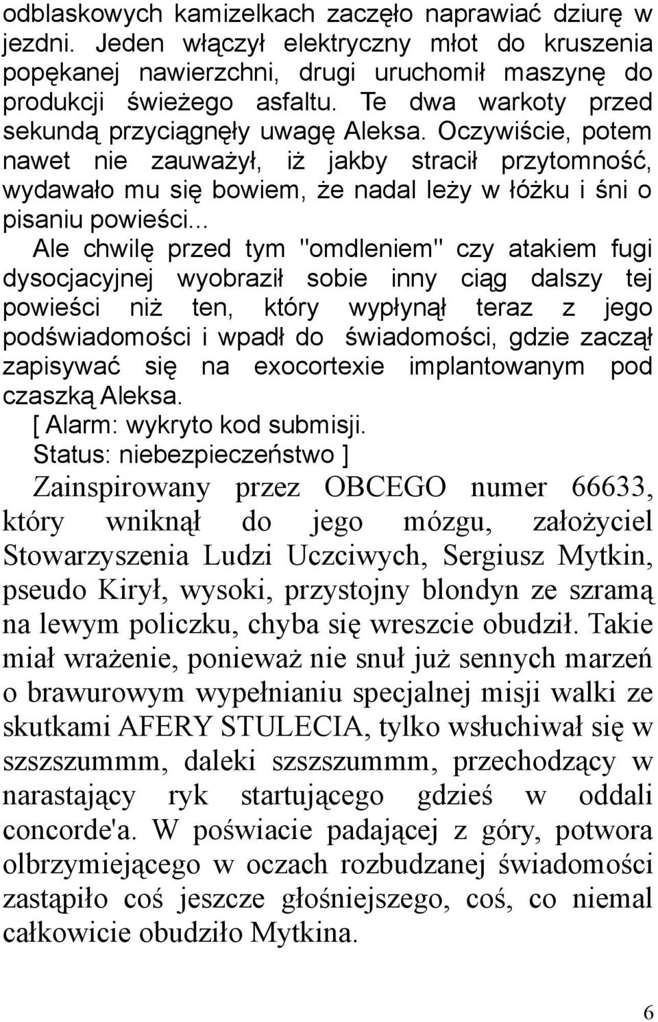 .. Ale chwilę przed tym "omdleniem" czy atakiem fugi dysocjacyjnej wyobraził sobie inny ciąg dalszy tej powieści niż ten, który wypłynął teraz z jego podświadomości i wpadł do świadomości, gdzie