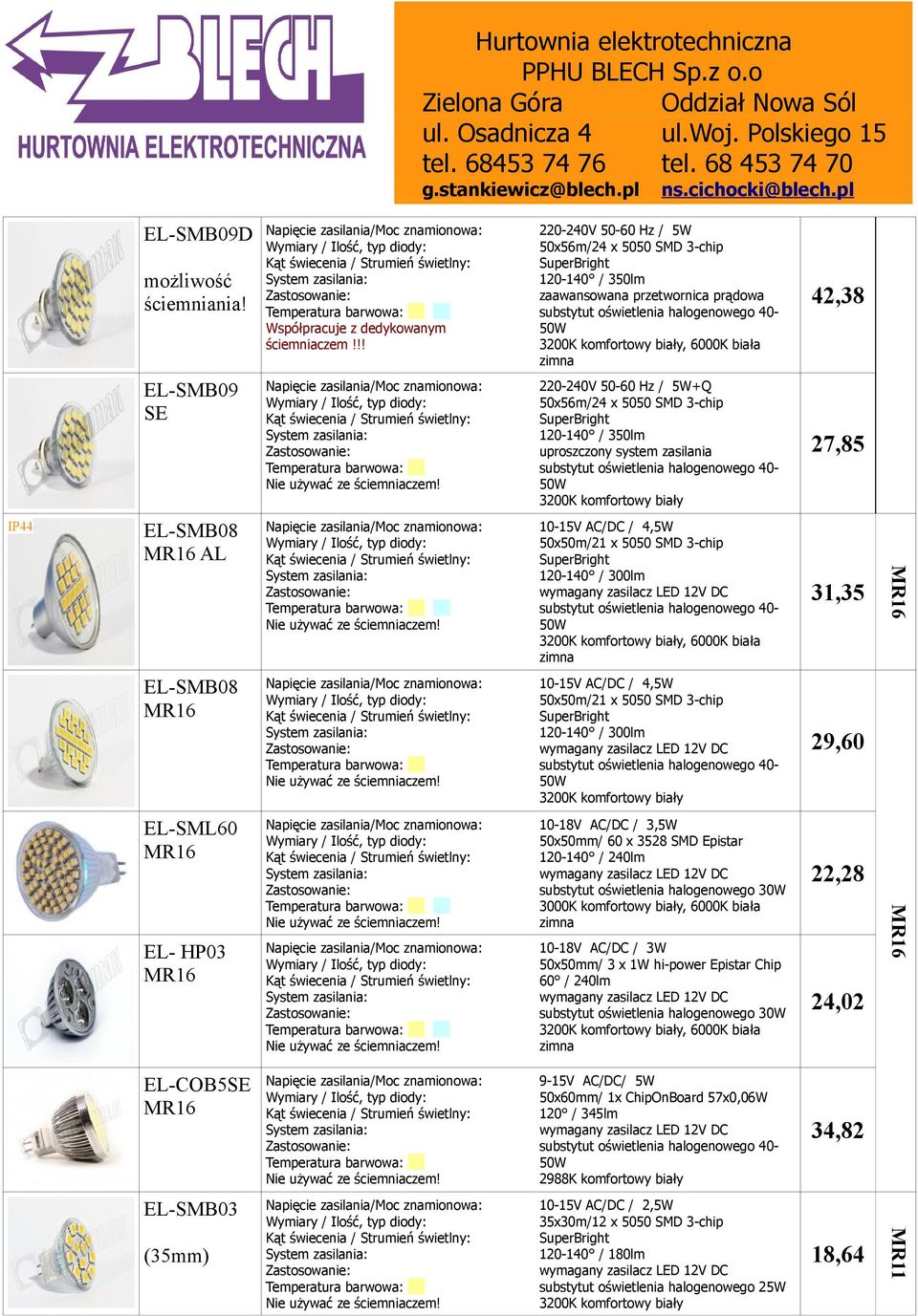 300lm, biała 31,35 MR16 SMB08 MR16 10-15V AC/DC / 4,5W 50x50m/21 x 5050 SMD 3-chip 120-140 / 300lm 29,60 SML60 MR16 HP03 MR16 10-18V AC/DC / 3,5W 50x50mm/ 60 x 3528 SMD Epistar 120-140 / 240lm