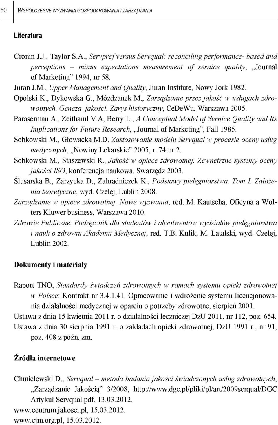 Zarys historyczny, CeDeWu, Warszawa 2005. Paraserman A., Zeithaml V.A, Berry L., A Conceptual Model of Sernice Quality and Its Implications for Future Research, Journal of Marketing, Fall 1985.