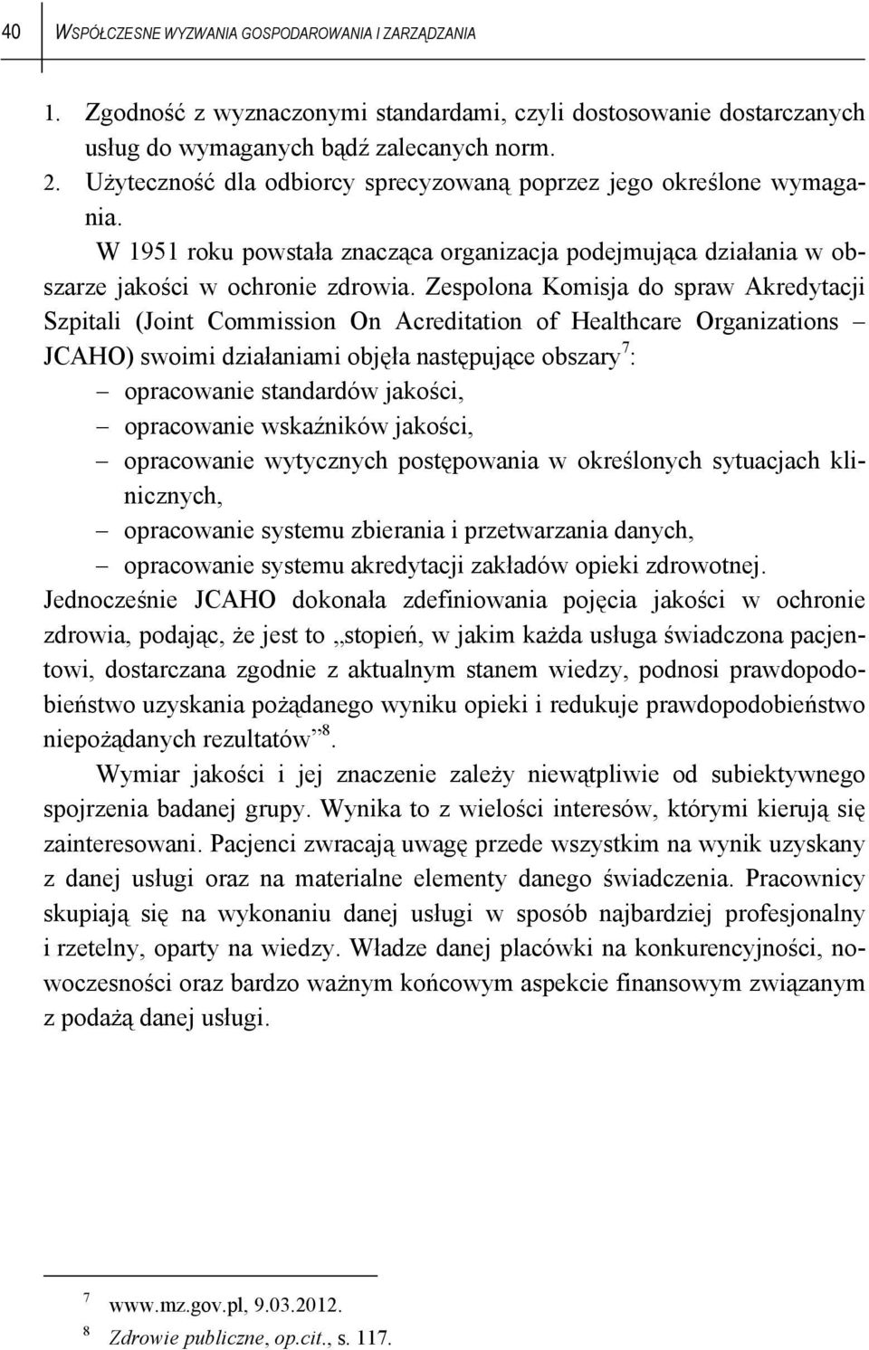 Zespolona Komisja do spraw Akredytacji Szpitali (Joint Commission On Acreditation of Healthcare Organizations JCAHO) swoimi działaniami objęła następujące obszary 7 : opracowanie standardów jakości,