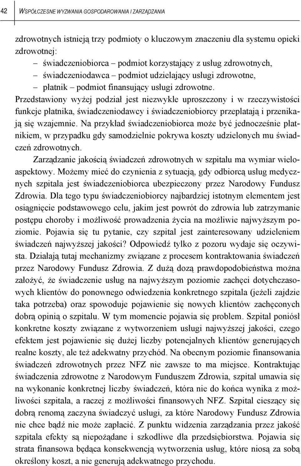 Przedstawiony wyżej podział jest niezwykle uproszczony i w rzeczywistości funkcje płatnika, świadczeniodawcy i świadczeniobiorcy przeplatają i przenikają się wzajemnie.