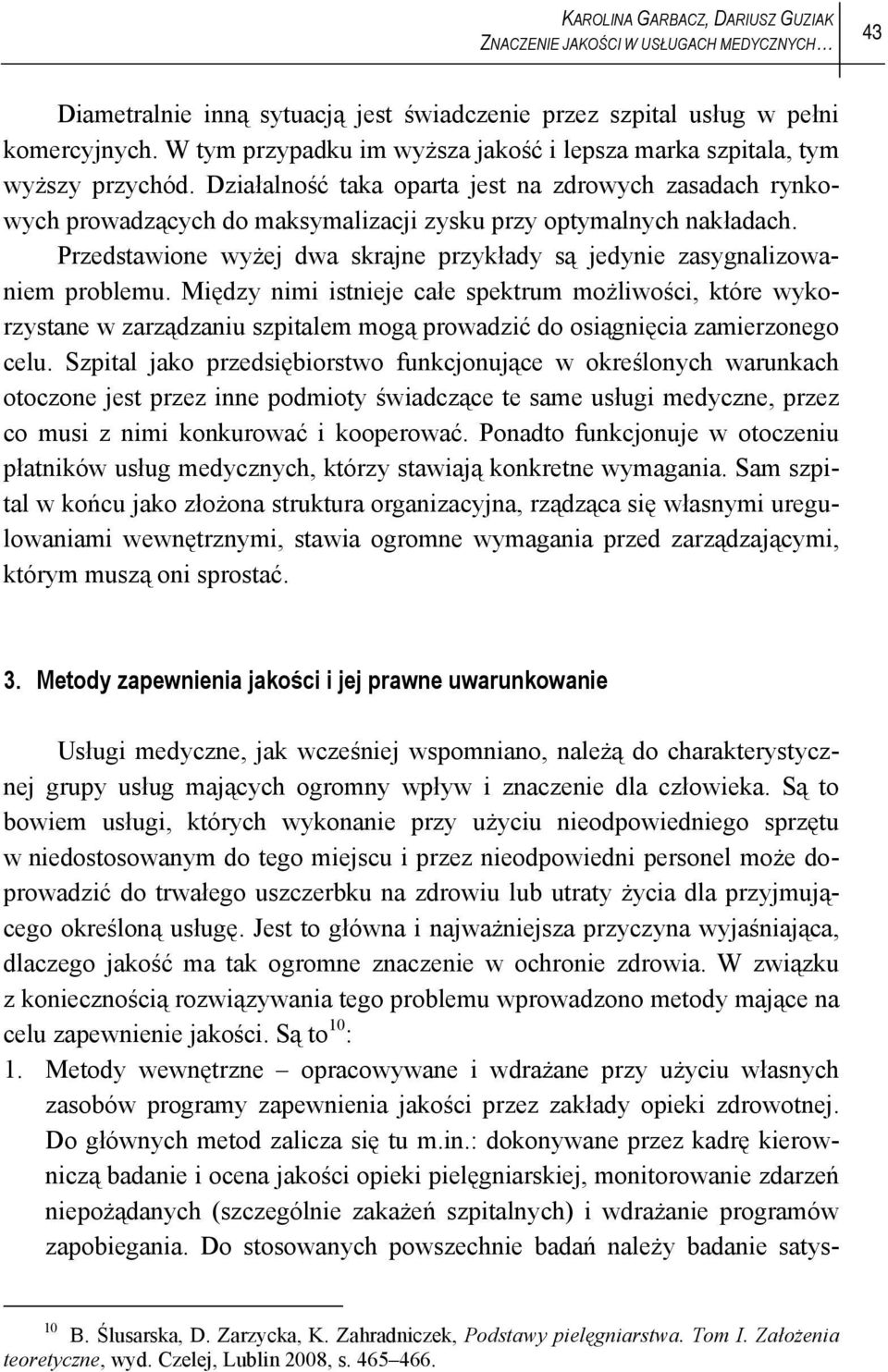 Działalność taka oparta jest na zdrowych zasadach rynkowych prowadzących do maksymalizacji zysku przy optymalnych nakładach.