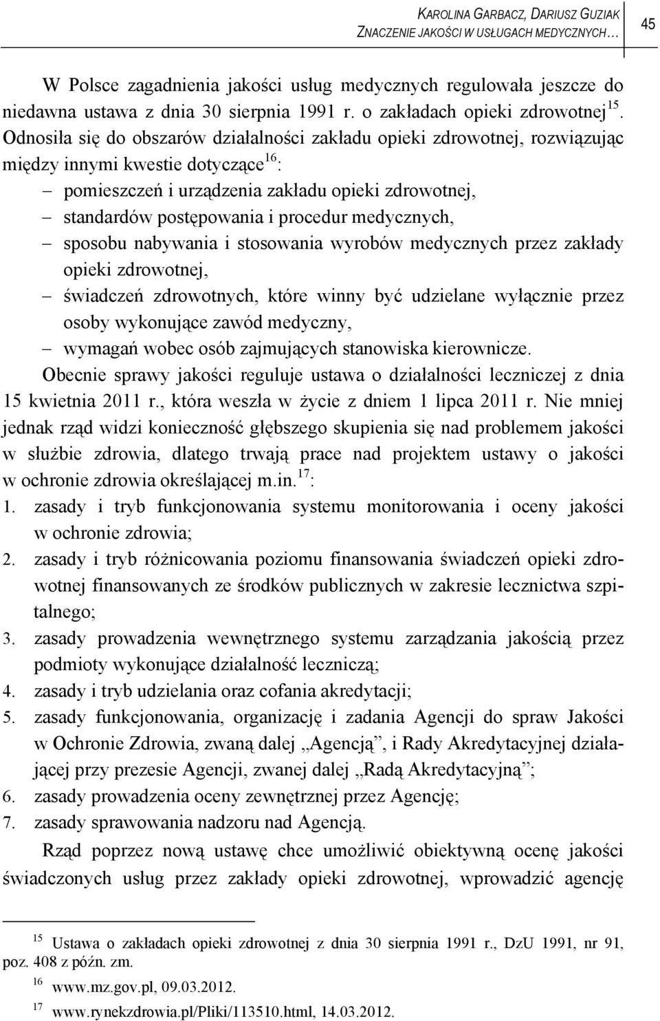 Odnosiła się do obszarów działalności zakładu opieki zdrowotnej, rozwiązując między innymi kwestie dotyczące 16 : pomieszczeń i urządzenia zakładu opieki zdrowotnej, standardów postępowania i