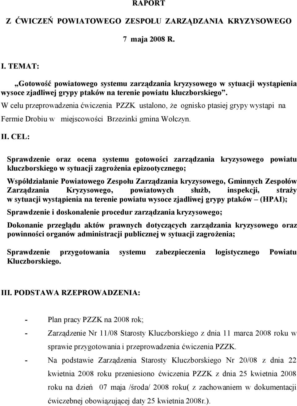 W celu przeprowadzenia ćwiczenia PZZK ustalono, że ognisko ptasiej grypy wystąpi na Fermie Drobiu w miejscowości Brzezinki gmina Wołczyn. II.