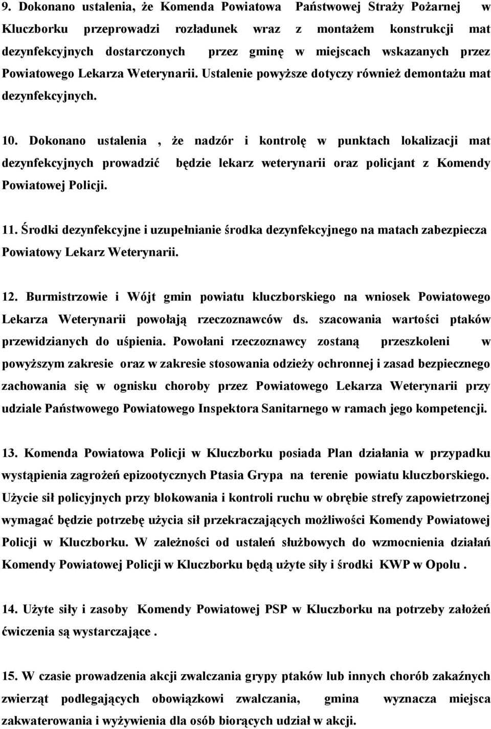 Dokonano ustalenia, że nadzór i kontrolę w punktach lokalizacji mat dezynfekcyjnych prowadzić będzie lekarz weterynarii oraz policjant z Komendy Powiatowej Policji. 11.