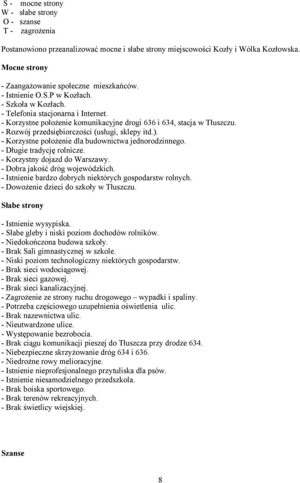 - Rozwój przedsiębiorczości (usługi, sklepy itd.). - Korzystne położenie dla budownictwa jednorodzinnego. - Długie tradycję rolnicze. - Korzystny dojazd do Warszawy. - Dobra jakość dróg wojewódzkich.