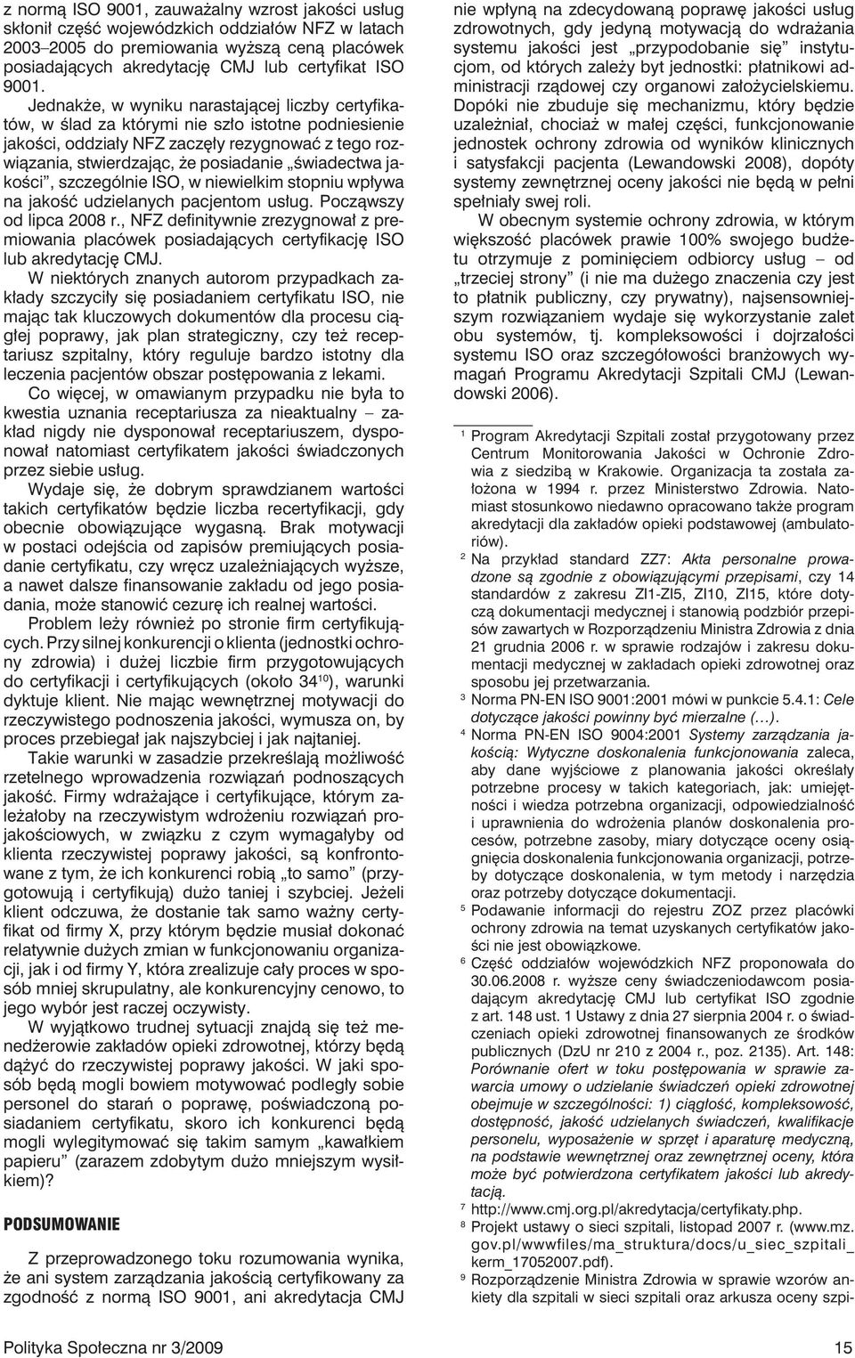 świadectwa jakości, szczególnie ISO, w niewielkim stopniu wpływa na jakość udzielanych pacjentom usług. Począwszy od lipca 2008 r.