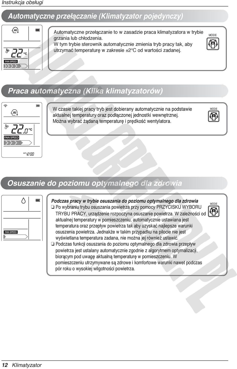 MODE Praca automatyczna (Kilka klimatyzatorów) W czasie takiej pracy tryb jest dobierany automatycznie na podstawie aktualnej temperatury oraz podłączonej jednostki wewnętrznej.