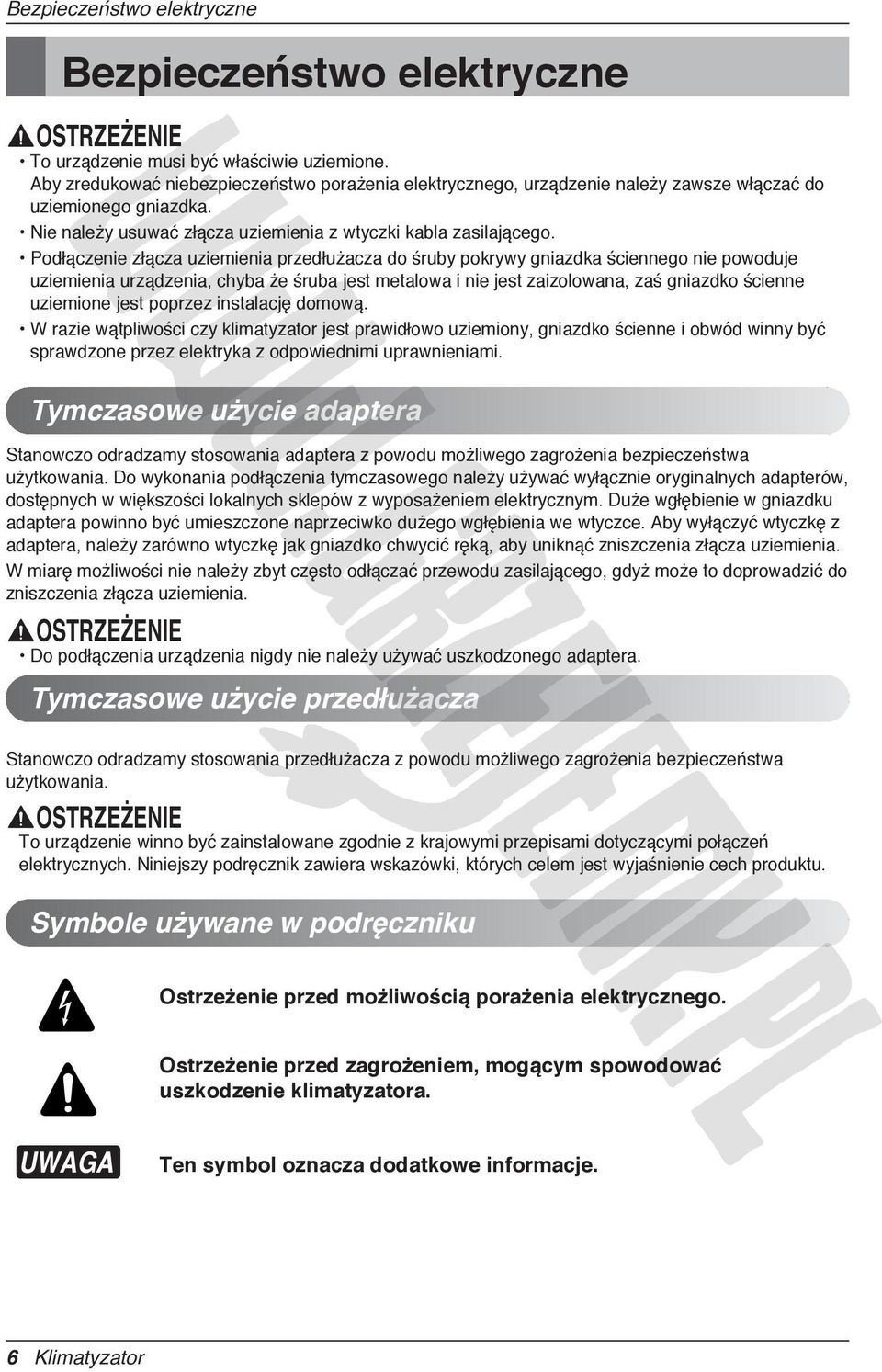 Podłączenie złącza uziemienia przedłużacza do śruby pokrywy gniazdka ściennego nie powoduje uziemienia urządzenia, chyba że śruba jest metalowa i nie jest zaizolowana, zaś gniazdko ścienne uziemione