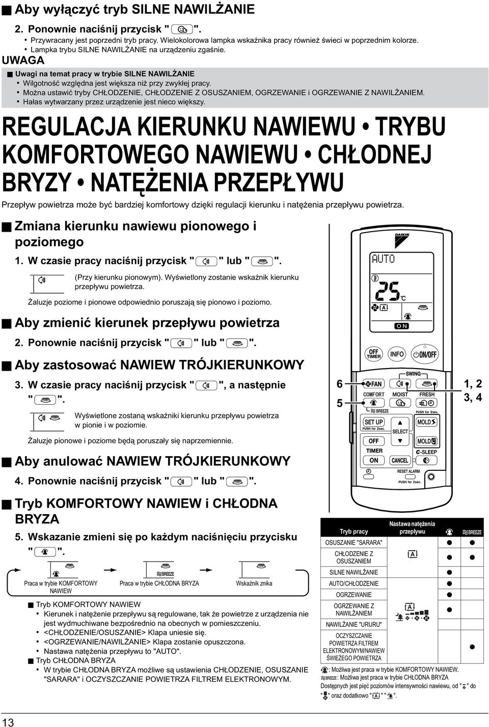 Można ustawić tryby CHŁODZENIE, CHŁODZENIE Z OSUSZANIEM, OGRZEWANIE i OGRZEWANIE Z NAWILŻANIEM. Hałas wytwarzany przez urządzenie jest nieco większy.