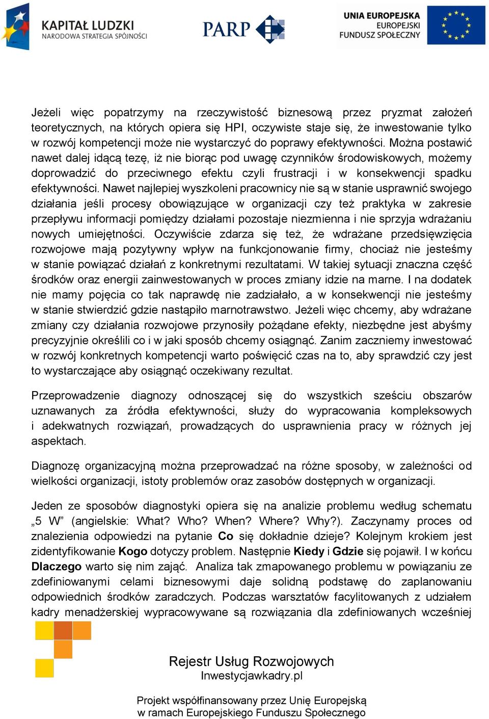 Można postawić nawet dalej idącą tezę, iż nie biorąc pod uwagę czynników środowiskowych, możemy doprowadzić do przeciwnego efektu czyli frustracji i w konsekwencji spadku efektywności.