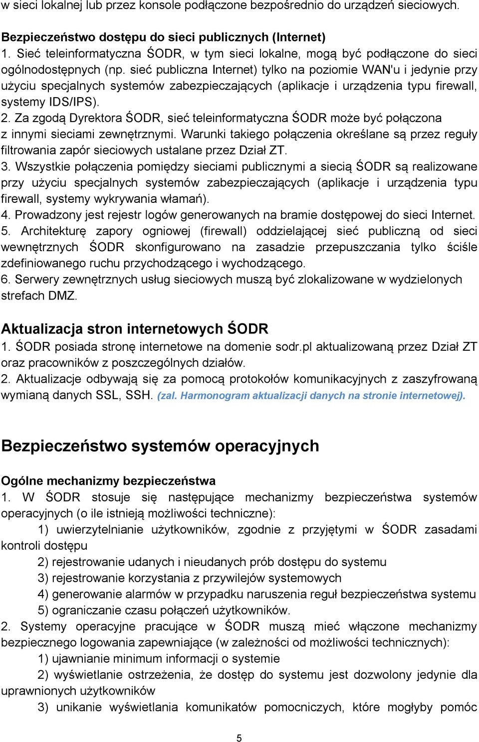 sieć publiczna Internet) tylko na poziomie WAN'u i jedynie przy użyciu specjalnych systemów zabezpieczających (aplikacje i urządzenia typu firewall, systemy IDS/IPS). 2.