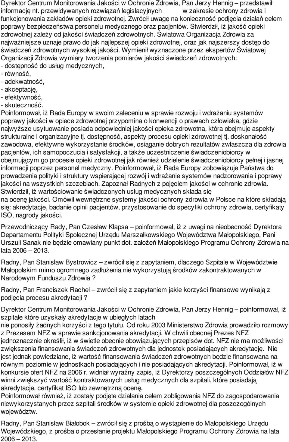 Zwrócił uwagę na konieczność podjęcia działań celem poprawy bezpieczeństwa personelu medycznego oraz pacjentów. Stwierdził, iż jakość opieki zdrowotnej zależy od jakości świadczeń zdrowotnych.