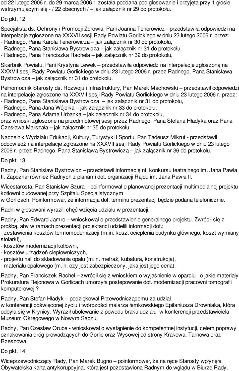 przez: - Radnego, Pana Karola Tenerowicza jak załącznik nr 30 do protokołu, - Radnego, Pana Stanisława Bystrowicza jak załącznik nr 31 do protokołu, - Radnego, Pana Franciszka Rachela jak załącznik