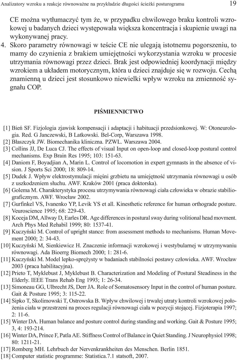 Skoro parametry równowagi w teœcie CE nie ulegaj¹ istotnemu pogorszeniu, to mamy do czynienia z brakiem umiejêtnoœci wykorzystania wzroku w procesie utrzymania równowagi przez dzieci.