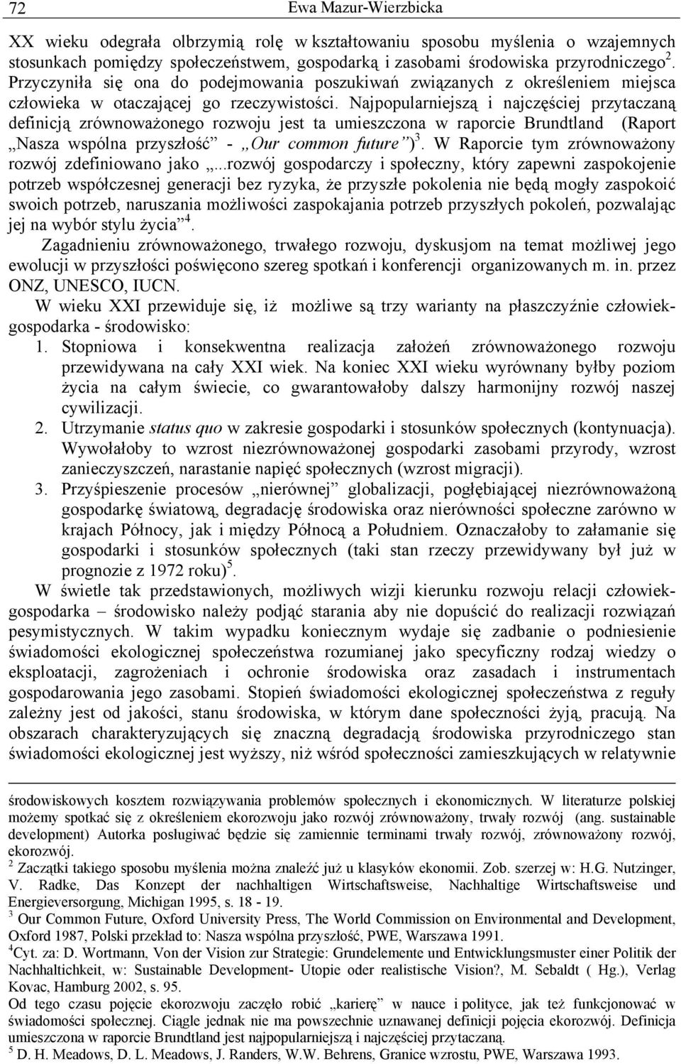 Najpopularniejszą i najczęściej przytaczaną definicją zrównoważonego rozwoju jest ta umieszczona w raporcie Brundtland (Raport Nasza wspólna przyszłość - Our common future ) 3.