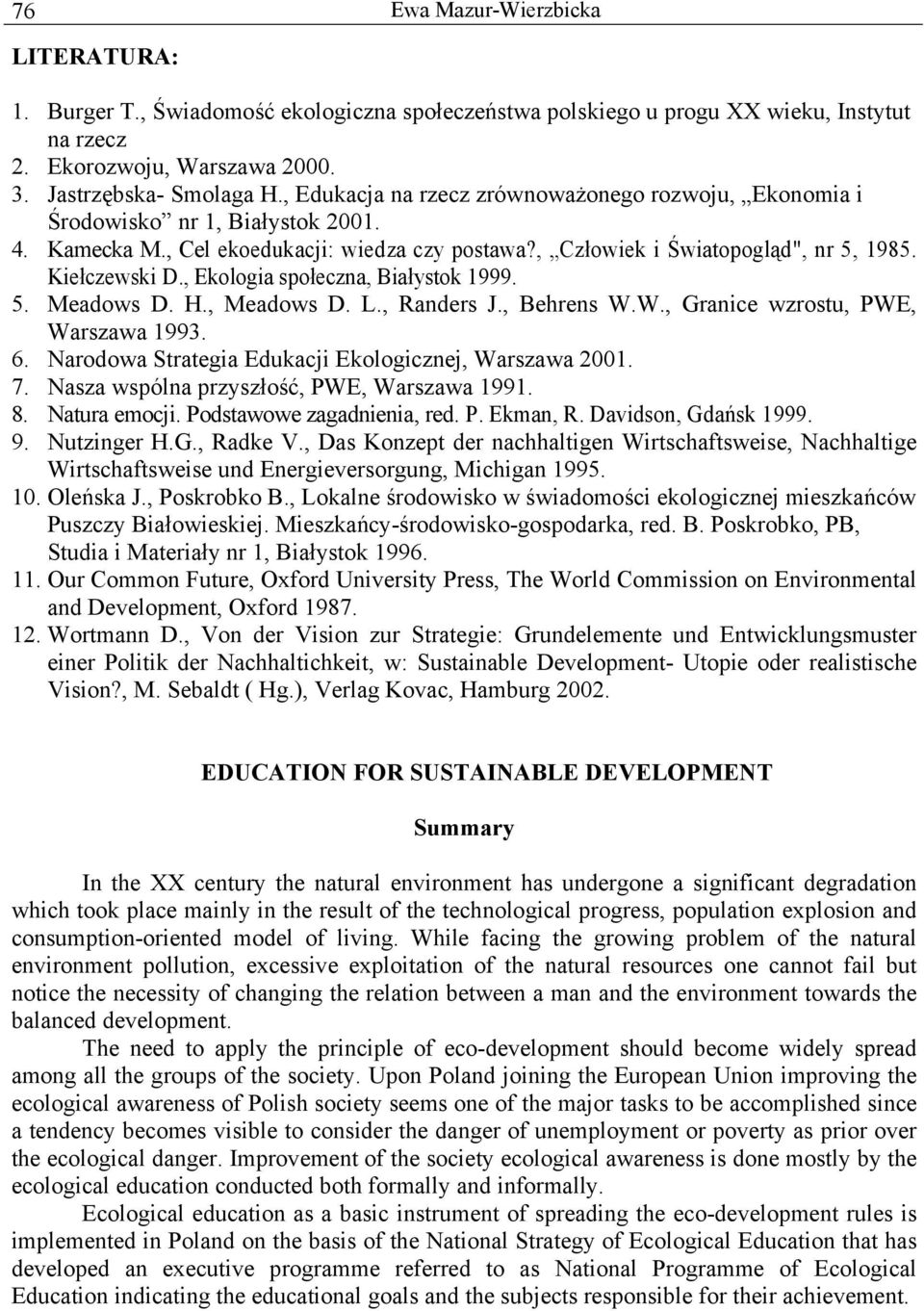 , Ekologia społeczna, Białystok 1999. 5. Meadows D. H., Meadows D. L., Randers J., Behrens W.W., Granice wzrostu, PWE, Warszawa 1993. 6. Narodowa Strategia Edukacji Ekologicznej, Warszawa 2001. 7.