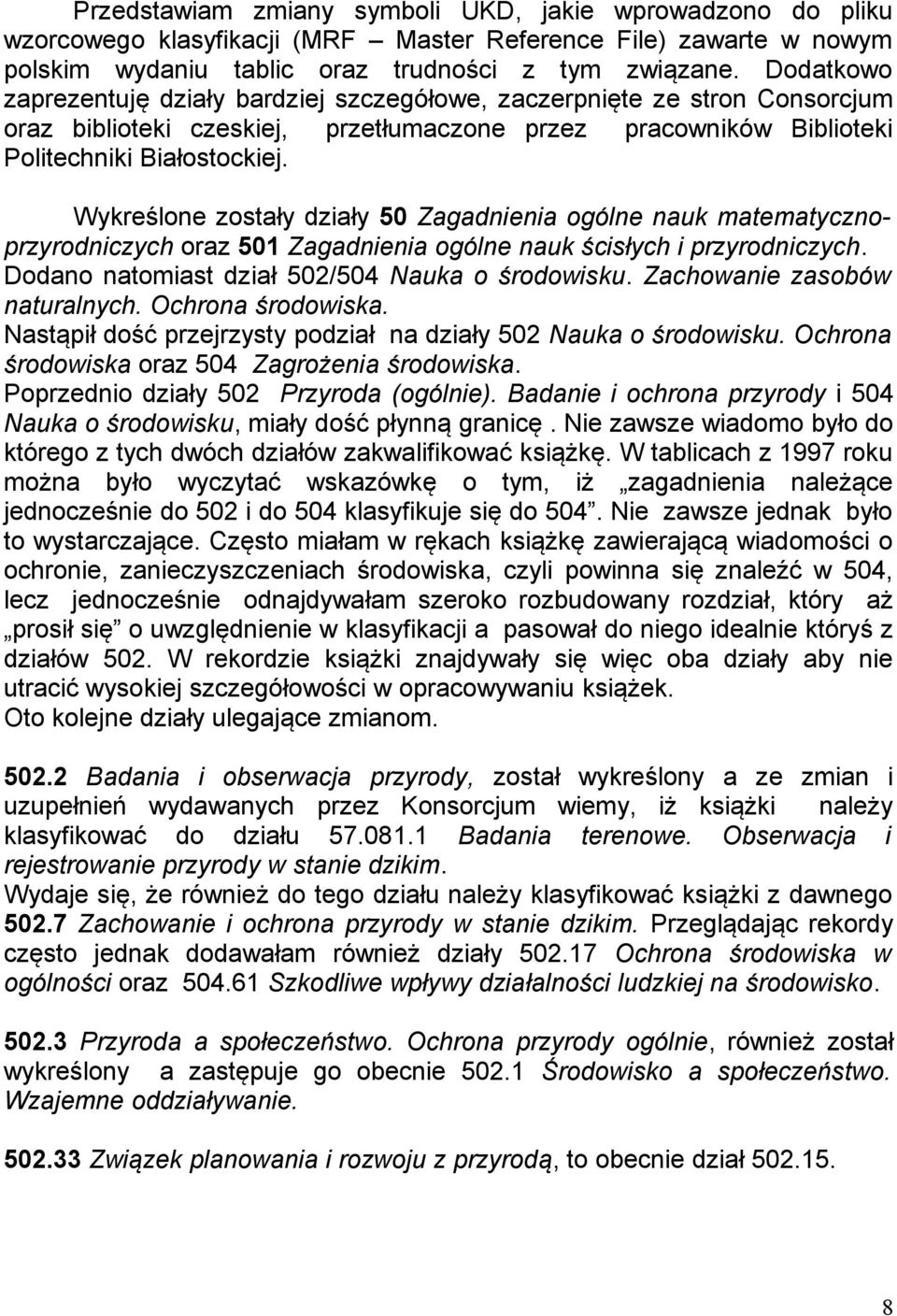 Wykreślone zostały działy 50 Zagadnienia ogólne nauk matematycznoprzyrodniczych oraz 501 Zagadnienia ogólne nauk ścisłych i przyrodniczych. Dodano natomiast dział 502/504 Nauka o środowisku.