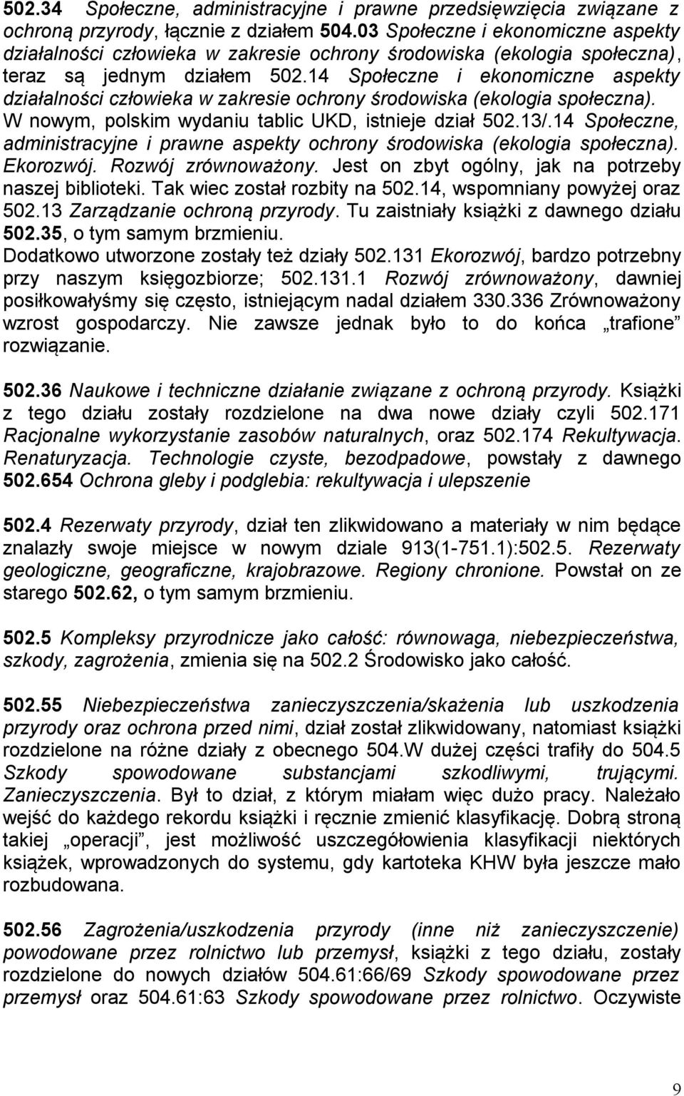 14 Społeczne i ekonomiczne aspekty działalności człowieka w zakresie ochrony środowiska (ekologia społeczna). W nowym, polskim wydaniu tablic UKD, istnieje dział 502.13/.