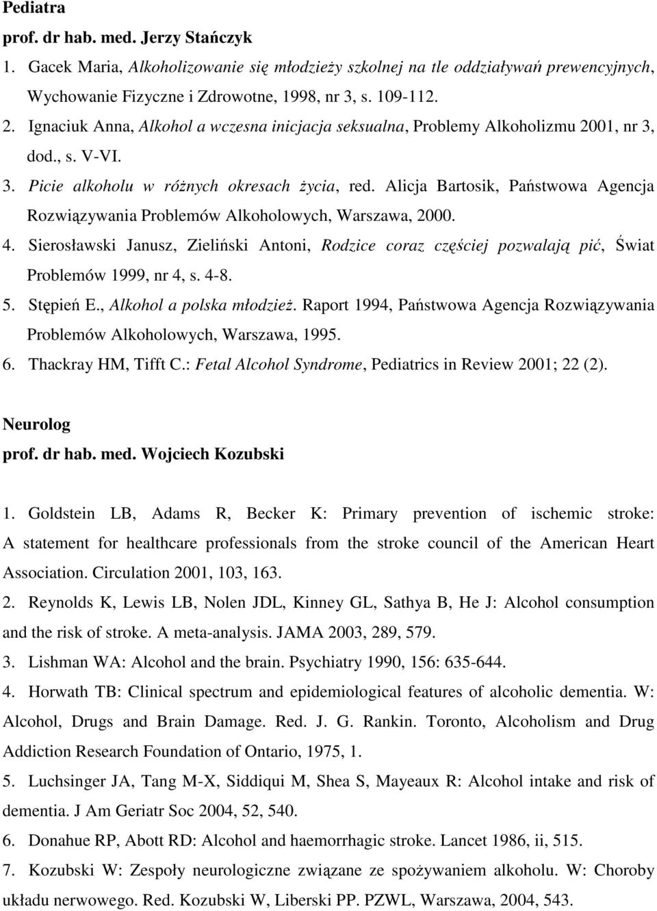 Alicja Bartosik, Państwowa Agencja Rozwiązywania Problemów Alkoholowych, Warszawa, 2000. 4. Sierosławski Janusz, Zieliński Antoni, Rodzice coraz częściej pozwalają pić, Świat Problemów 1999, nr 4, s.