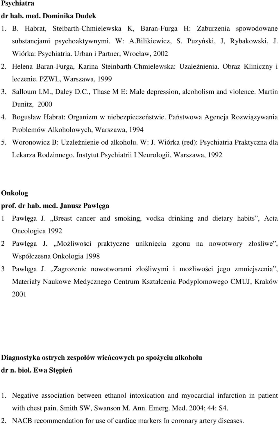 Martin Dunitz, 2000 4. Bogusław Habrat: Organizm w niebezpieczeństwie. Państwowa Agencja Rozwiązywania Problemów Alkoholowych, Warszawa, 1994 5. Woronowicz B: Uzależnienie od alkoholu. W: J.