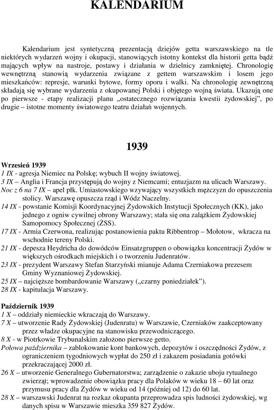 Na chronologię zewnętrzną składają się wybrane wydarzenia z okupowanej Polski i objętego wojną świata.