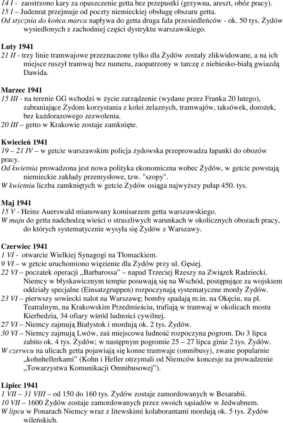 Luty 1941 21 II - trzy linie tramwajowe przeznaczone tylko dla śydów zostały zlikwidowane, a na ich miejsce ruszył tramwaj bez numeru, zaopatrzony w tarczę z niebiesko-białą gwiazdą Dawida.