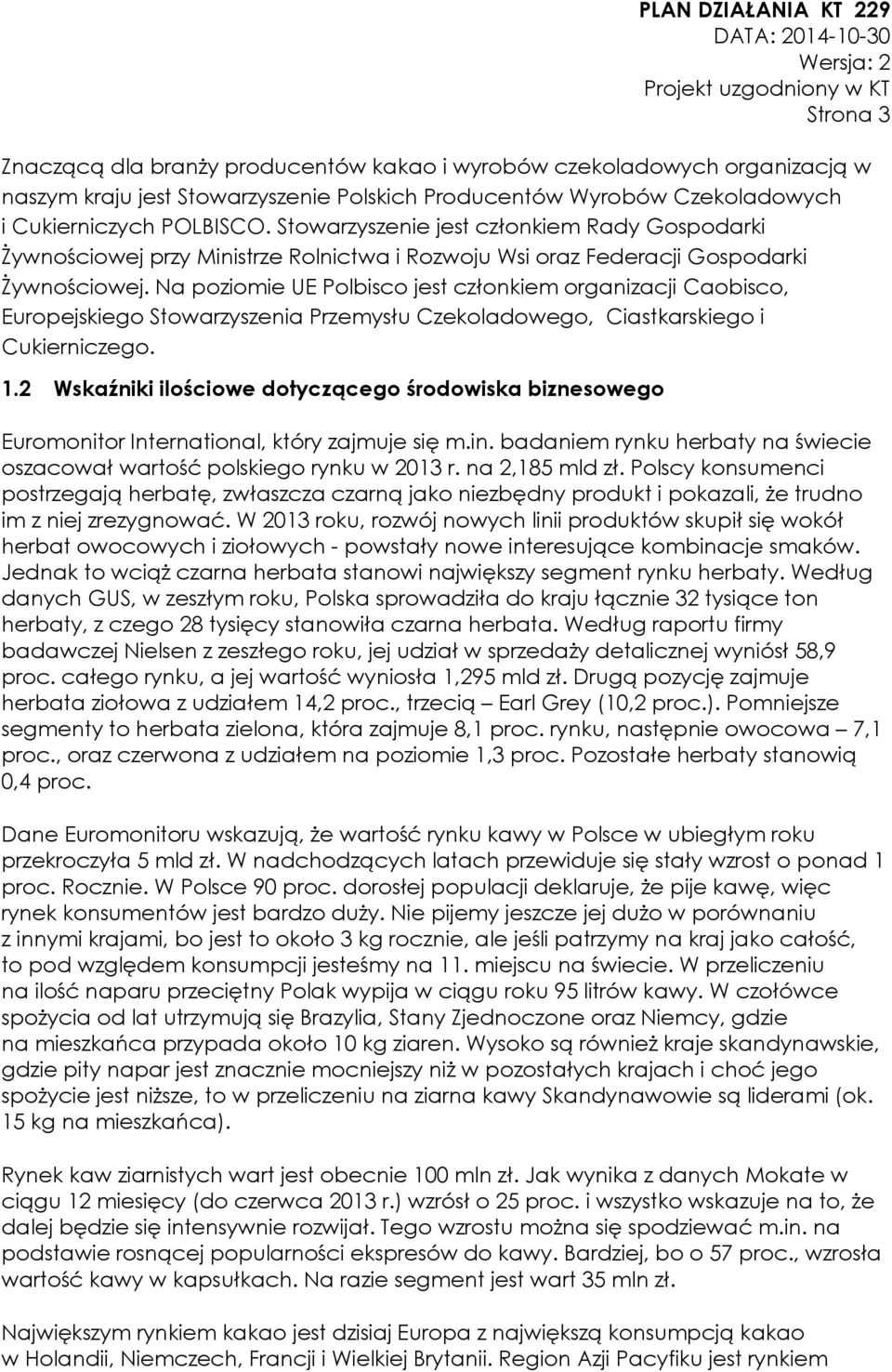 Na poziomie UE Polbisco jest członkiem organizacji Caobisco, Europejskiego Stowarzyszenia Przemysłu Czekoladowego, Ciastkarskiego i Cukierniczego. 1.