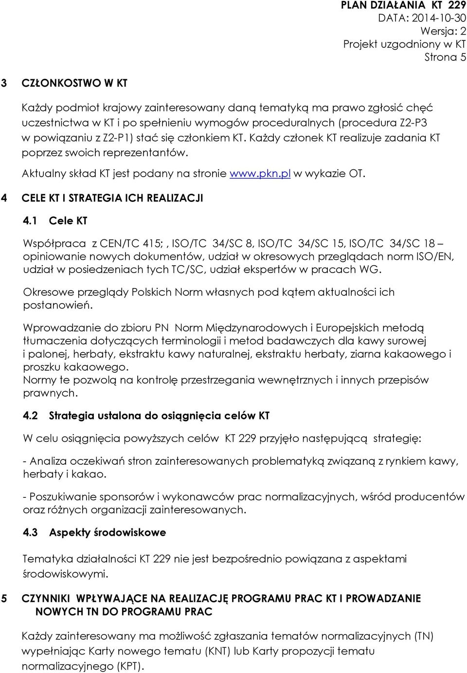 1 Cele KT Współpraca z CEN/TC 415;, ISO/TC 34/SC 8, ISO/TC 34/SC 15, ISO/TC 34/SC 18 opiniowanie nowych dokumentów, udział w okresowych przeglądach norm ISO/EN, udział w posiedzeniach tych TC/SC,