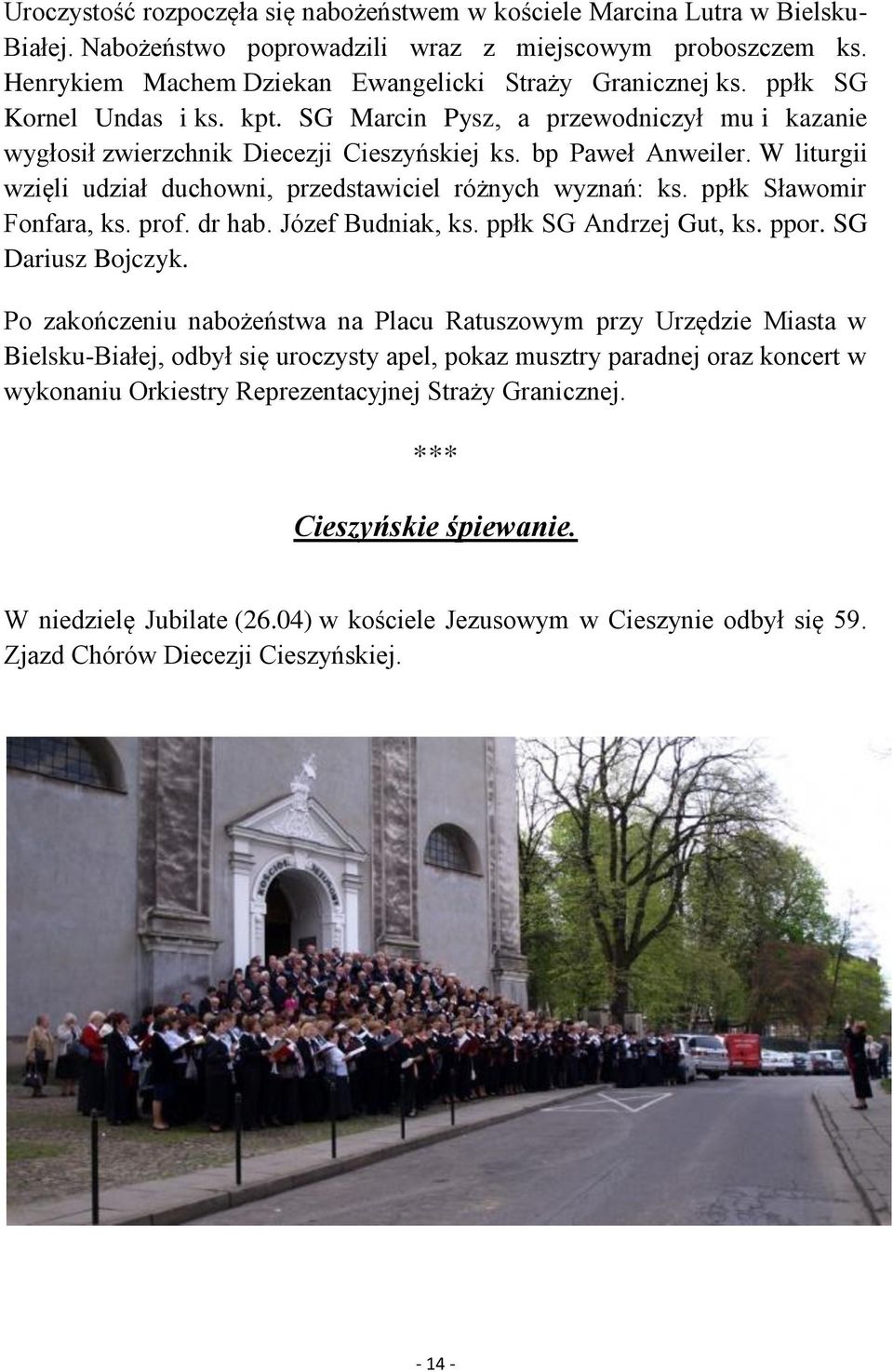 bp Paweł Anweiler. W liturgii wzięli udział duchowni, przedstawiciel różnych wyznań: ks. ppłk Sławomir Fonfara, ks. prof. dr hab. Józef Budniak, ks. ppłk SG Andrzej Gut, ks. ppor. SG Dariusz Bojczyk.