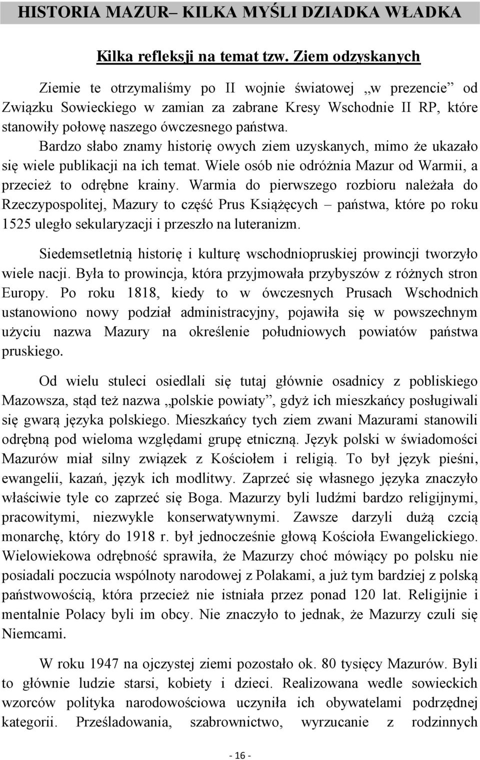 Bardzo słabo znamy historię owych ziem uzyskanych, mimo że ukazało się wiele publikacji na ich temat. Wiele osób nie odróżnia Mazur od Warmii, a przecież to odrębne krainy.