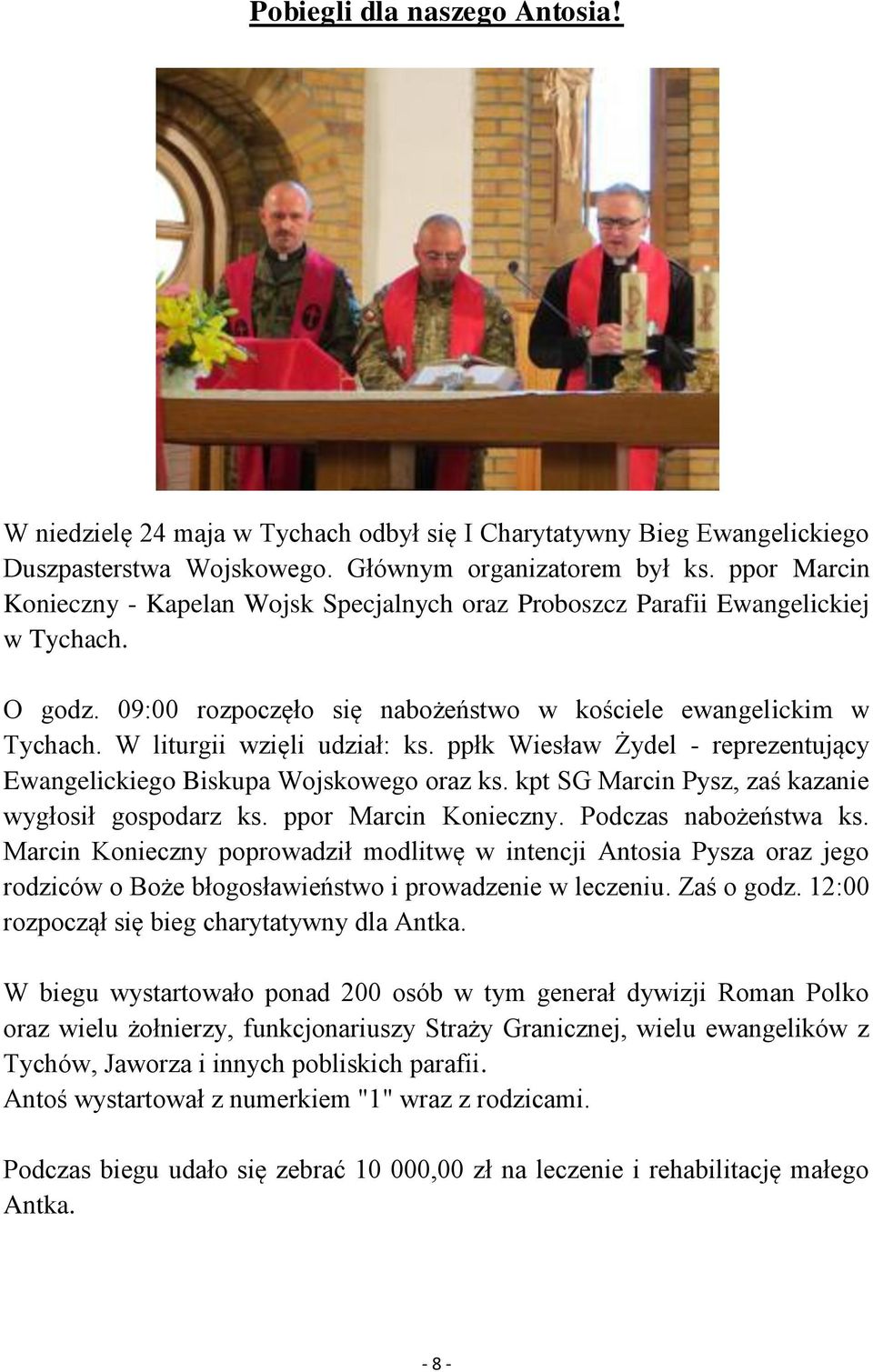 W liturgii wzięli udział: ks. ppłk Wiesław Żydel - reprezentujący Ewangelickiego Biskupa Wojskowego oraz ks. kpt SG Marcin Pysz, zaś kazanie wygłosił gospodarz ks. ppor Marcin Konieczny.