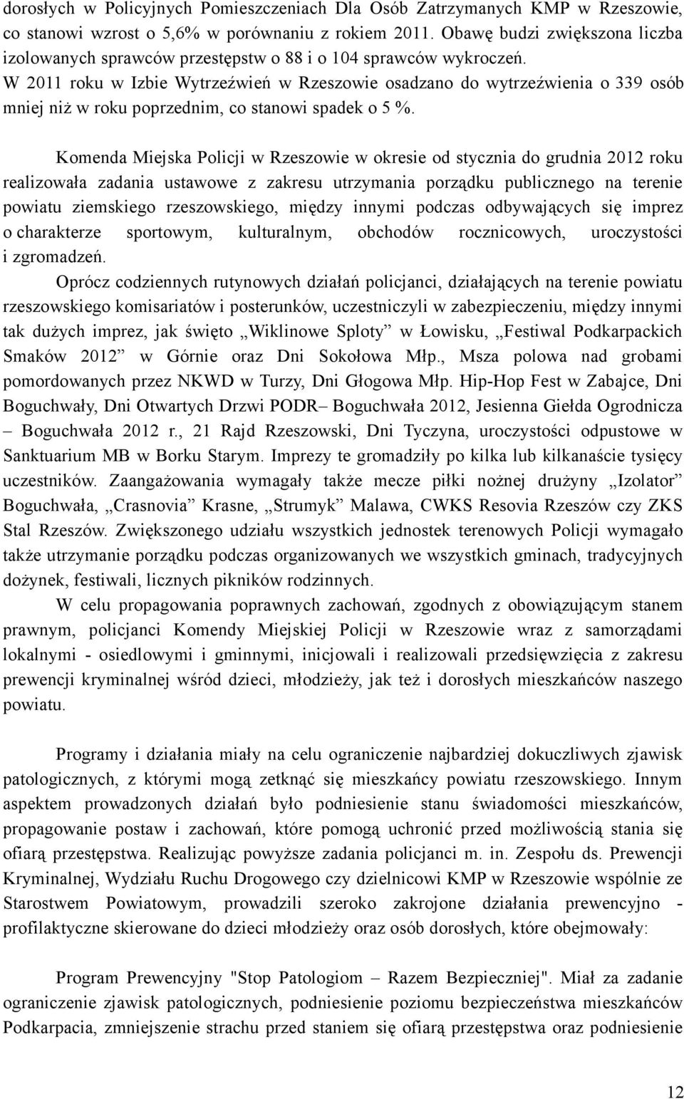 W 2011 roku w Izbie Wytrzeźwień w Rzeszowie osadzano do wytrzeźwienia o 339 osób mniej niż w roku poprzednim, co stanowi spadek o 5 %.