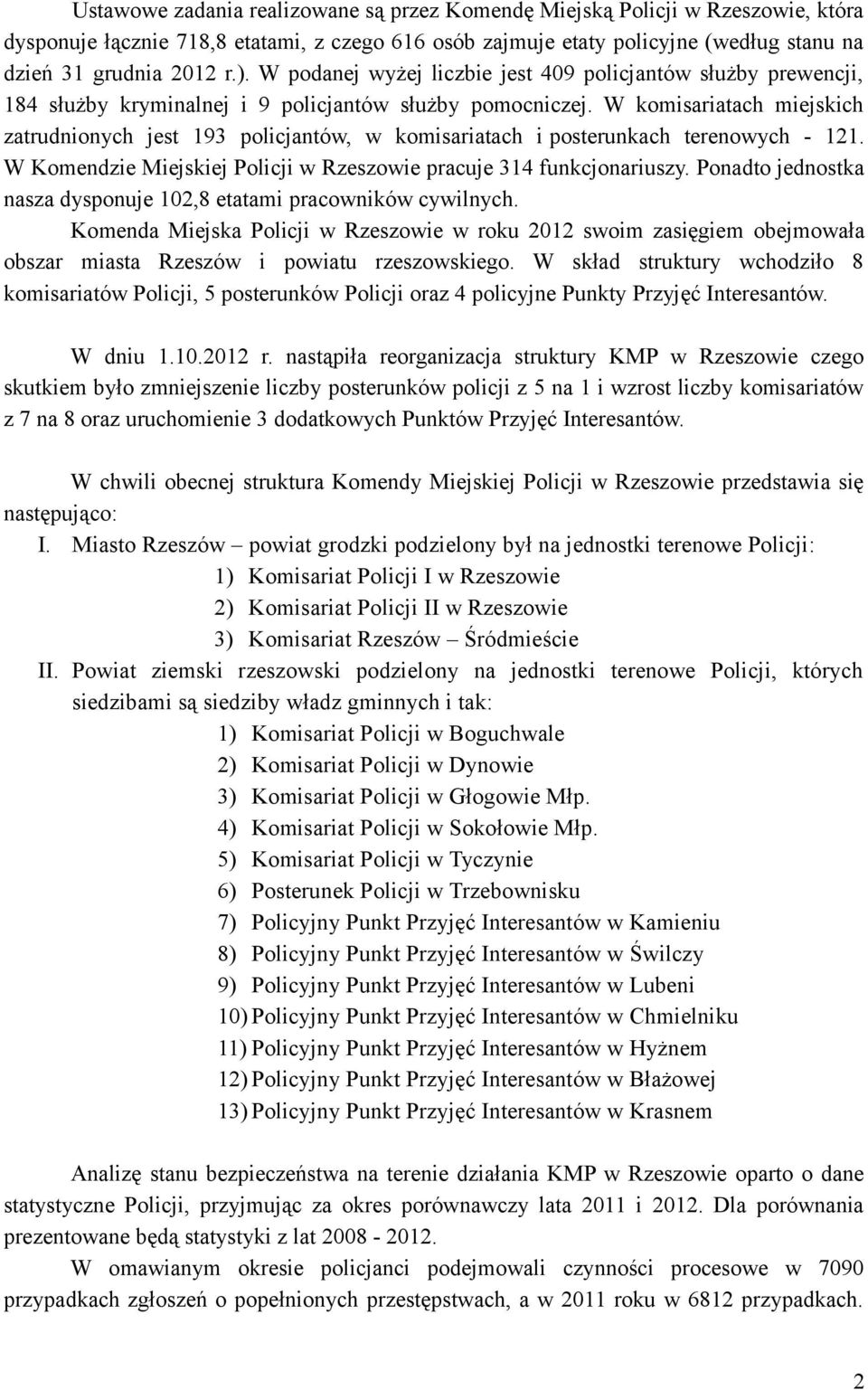 W komisariatach miejskich zatrudnionych jest 193 policjantów, w komisariatach i posterunkach terenowych - 121. W Komendzie Miejskiej Policji w Rzeszowie pracuje 314 funkcjonariuszy.