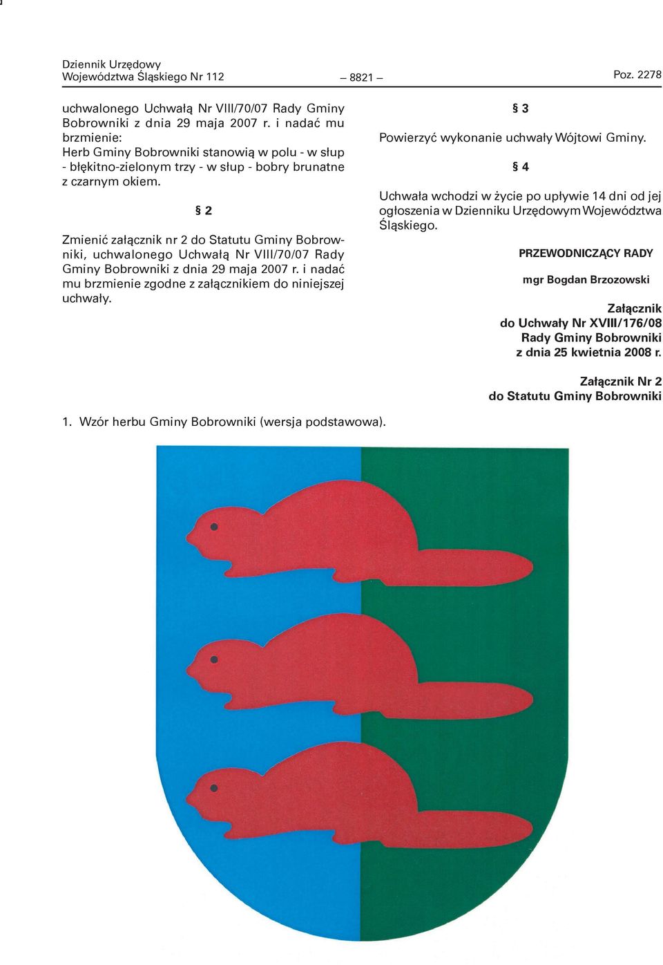 Zmienić załącznik nr 2 do Statutu Gminy Bobrowniki, uchwalonego Uchwałą Nr VIII/70/07 Rady Gminy Bobrowniki z dnia 29 maja 2007 r. i nadać mu brzmienie zgodne z załącznikiem do niniejszej uchwały.